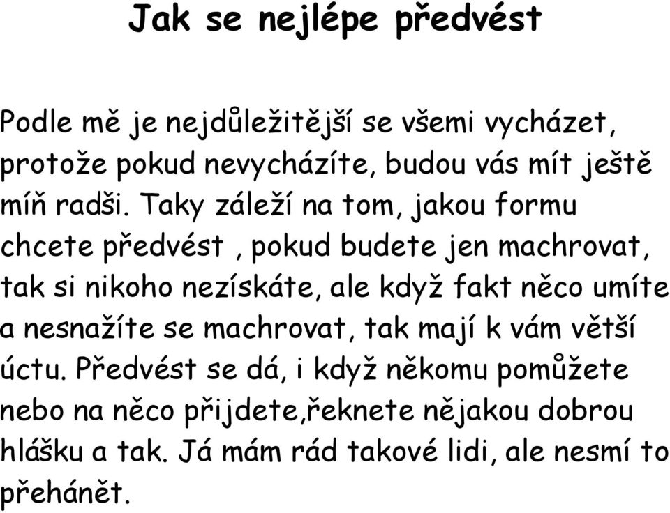 Taky záleží na tom, jakou formu chcete předvést, pokud budete jen machrovat, tak si nikoho nezískáte, ale když