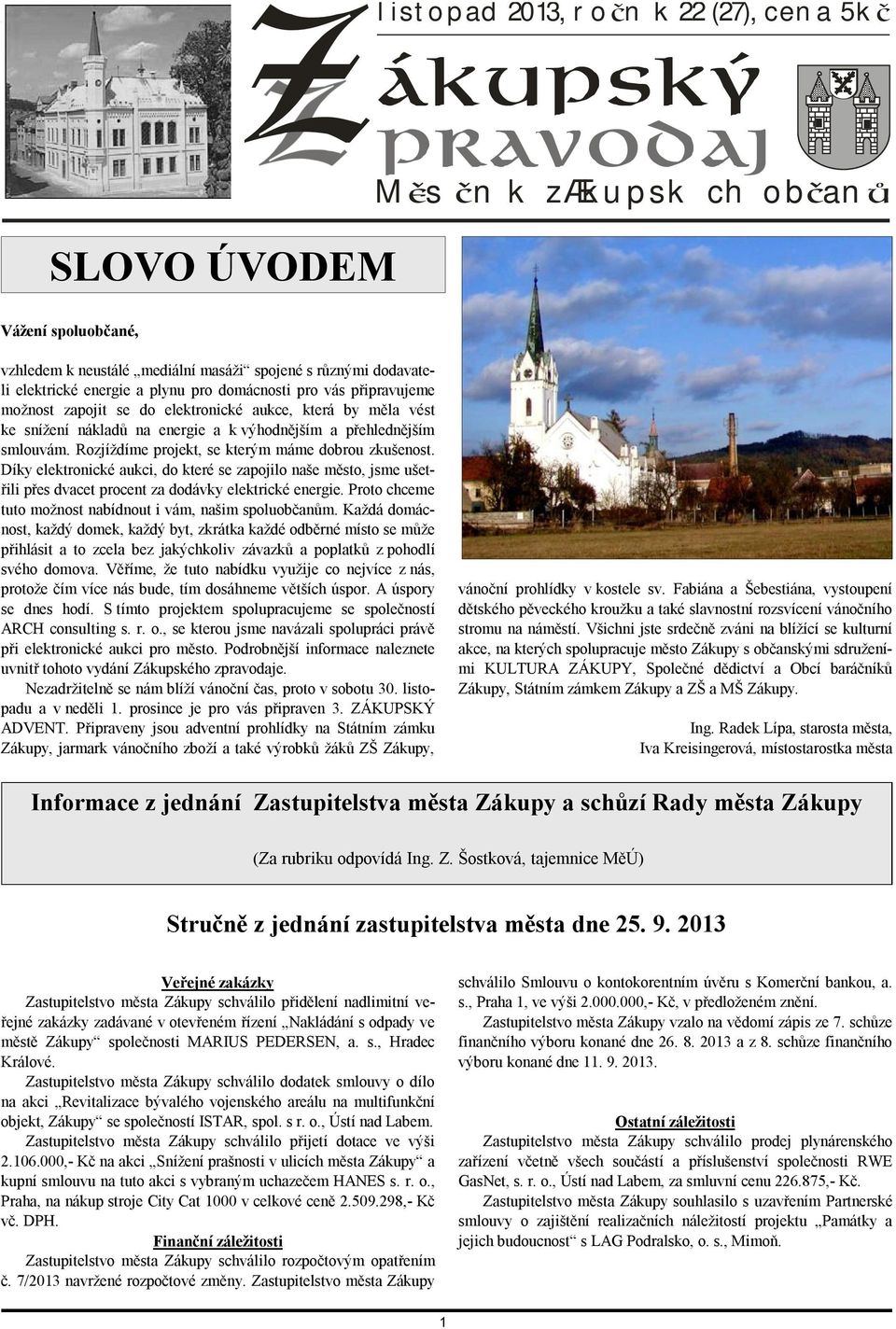 Rozjíždíme projekt, se kterým máme dobrou zkušenost. Díky elektronické aukci, do které se zapojilo naše město, jsme ušetřili přes dvacet procent za dodávky elektrické energie.