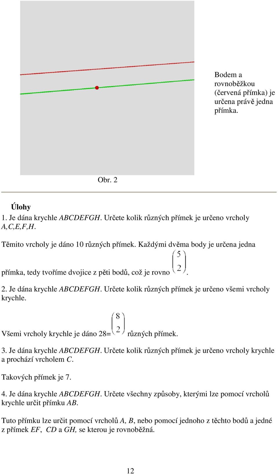 Určete kolik různých přímek je určeno všemi vrcholy krychle. Všemi vrcholy krychle je dáno 28= různých přímek. 3. Je dána krychle ABCDEFGH.