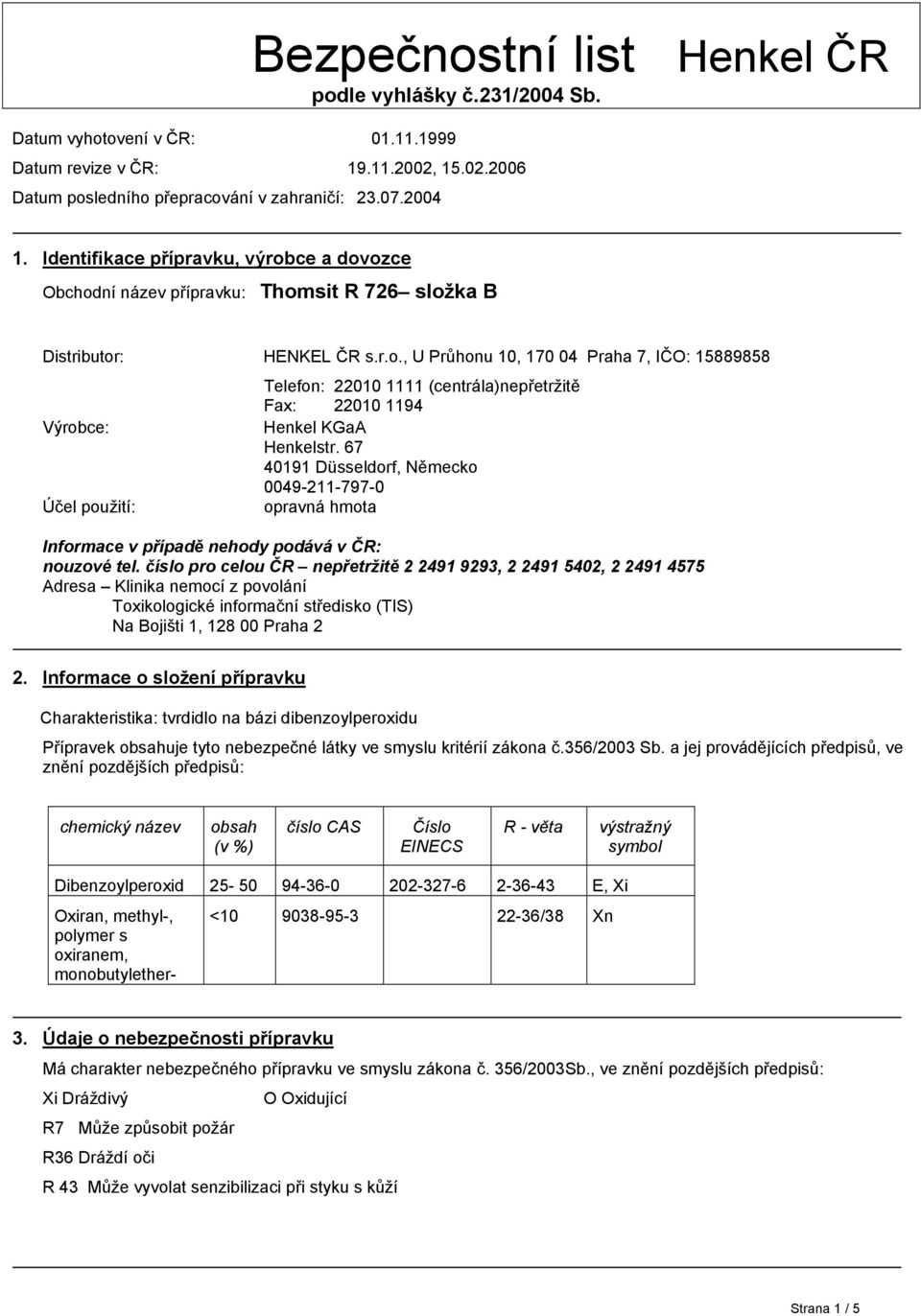 67 40191 Düsseldorf, Německo 0049-211-797-0 opravná hmota Informace v případě nehody podává v ČR: nouzové tel.