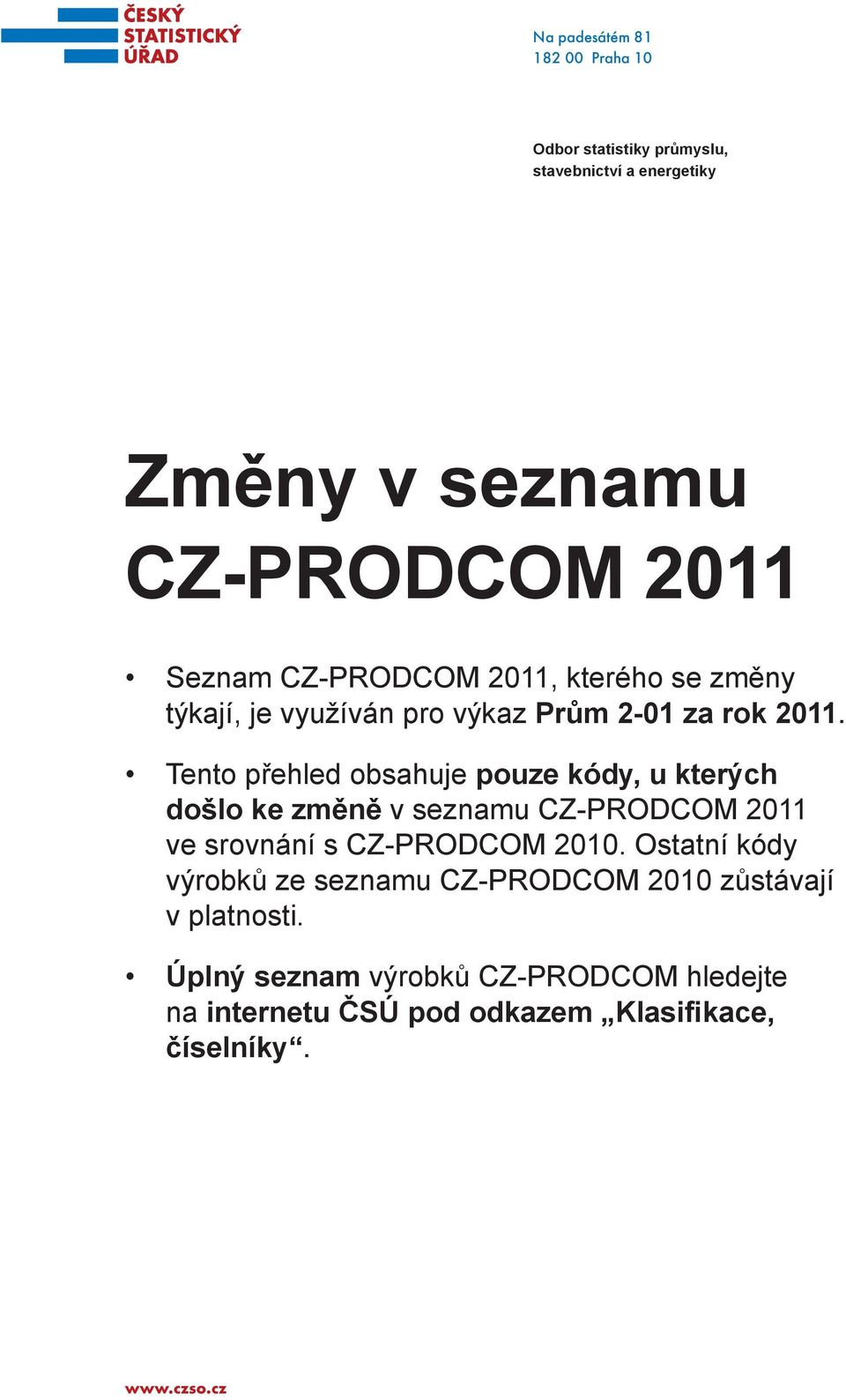 Tento přehled obsahuje pouze kódy, u kterých došlo ke změně v seznamu CZ-PRODCOM 2011 ve srovnání s CZ-PRODCOM 2010.