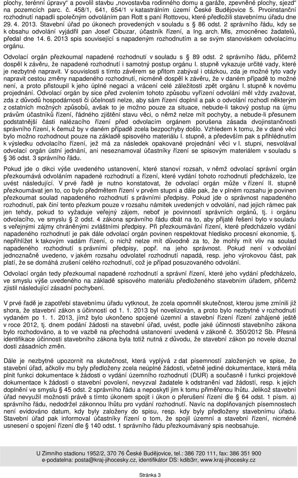 2 správního řádu, kdy se k obsahu odvolání vyjádřil pan Josef Cibuzar, účastník řízení, a Ing. arch. Mls, zmocněnec žadatelů, předal dne 14. 6.