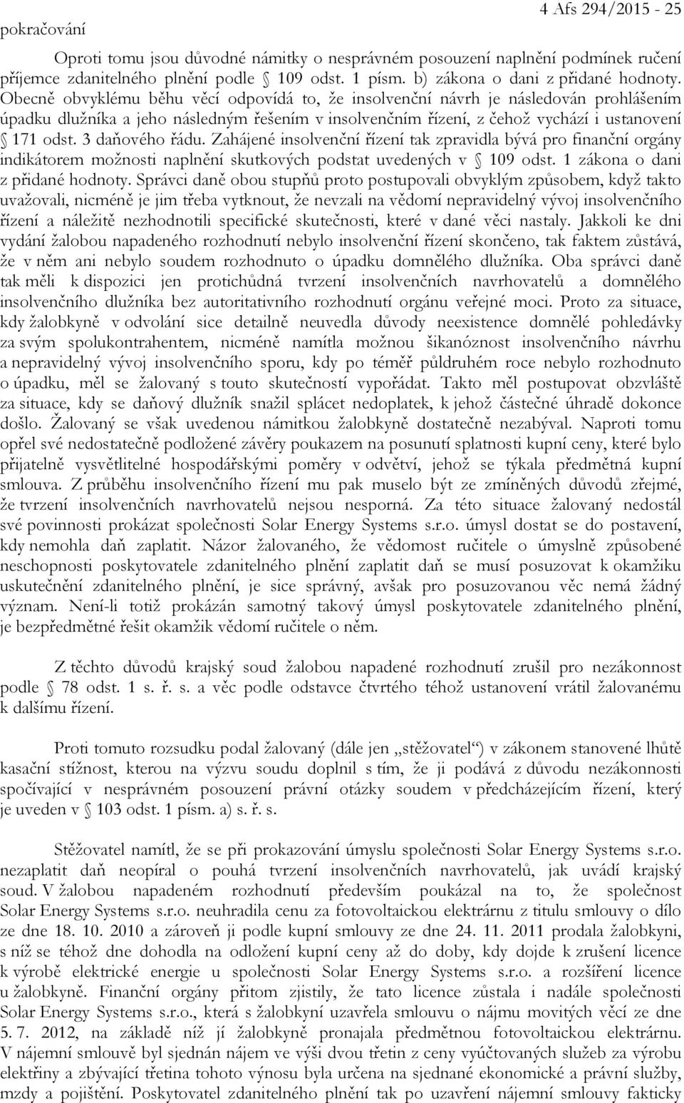 3 daňového řádu. Zahájené insolvenční řízení tak zpravidla bývá pro finanční orgány indikátorem možnosti naplnění skutkových podstat uvedených v 109 odst. 1 zákona o dani z přidané hodnoty.