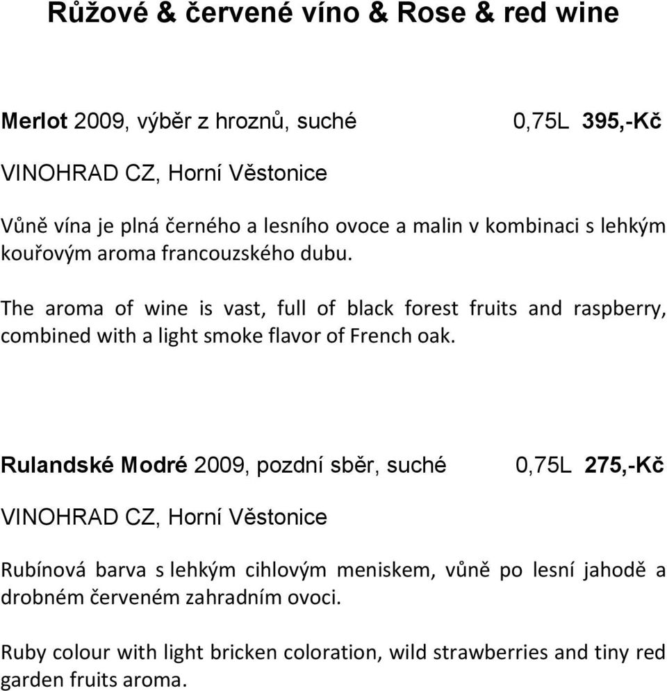 The aroma of wine is vast, full of black forest fruits and raspberry, combined with a light smoke flavor of French oak.