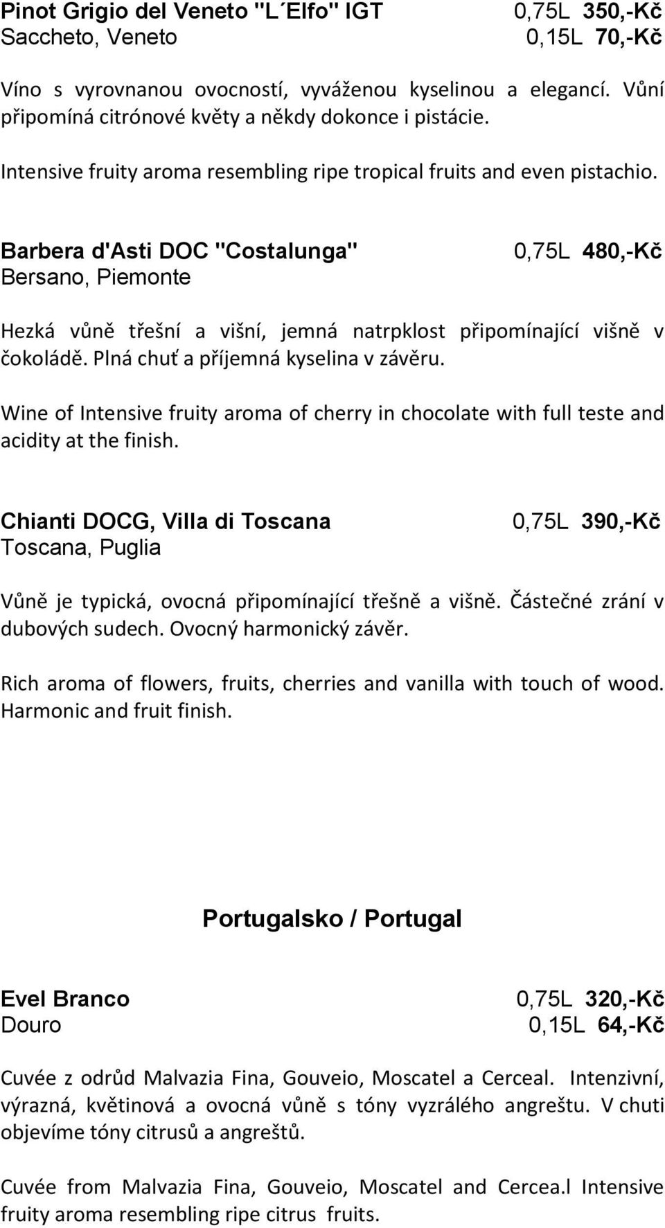 Barbera d'asti DOC "Costalunga" Bersano, Piemonte 0,75L 480,-Kč Hezká vůně třešní a višní, jemná natrpklost připomínající višně v čokoládě. Plná chuť a příjemná kyselina v závěru.
