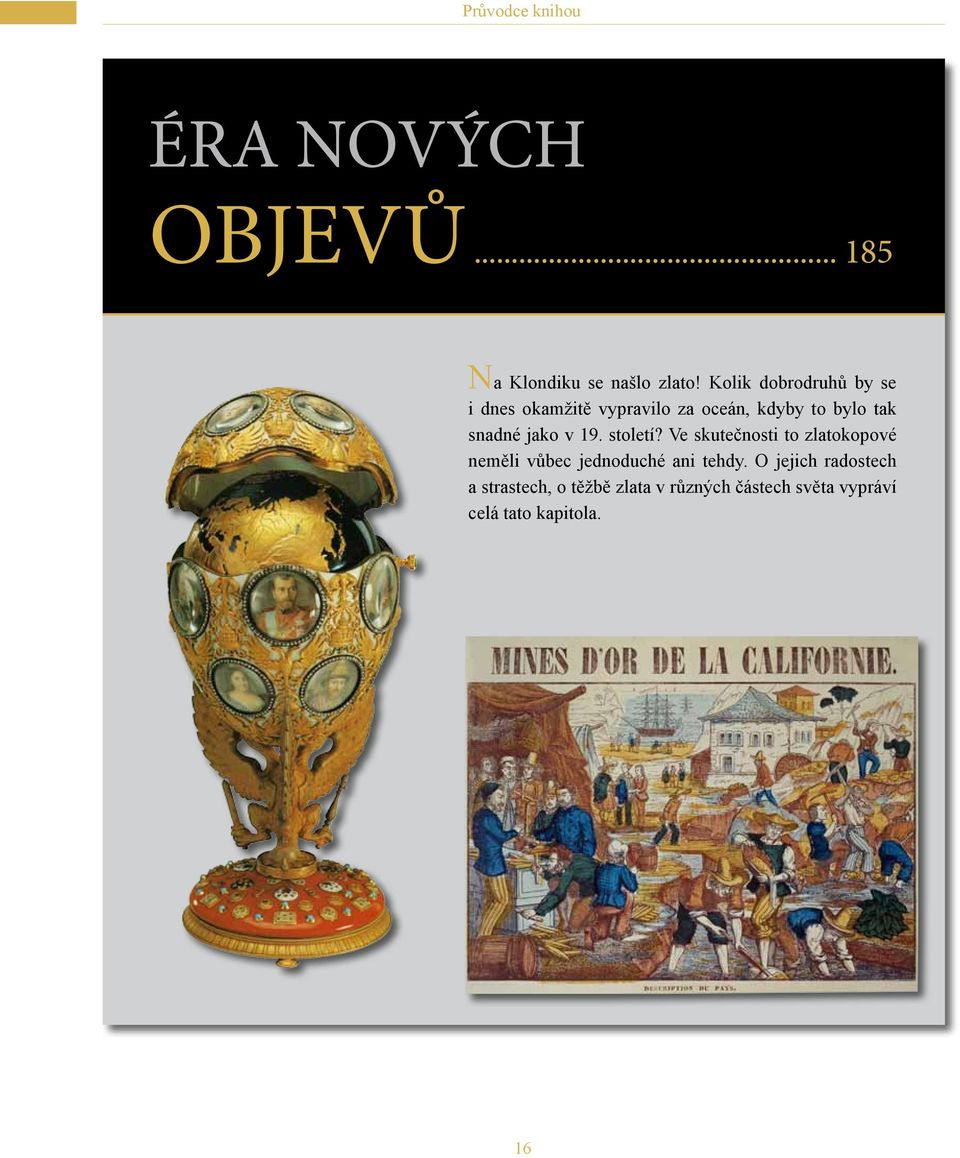 jako v 19. století? Ve skutečnosti to zlatokopové neměli vůbec jednoduché ani tehdy.