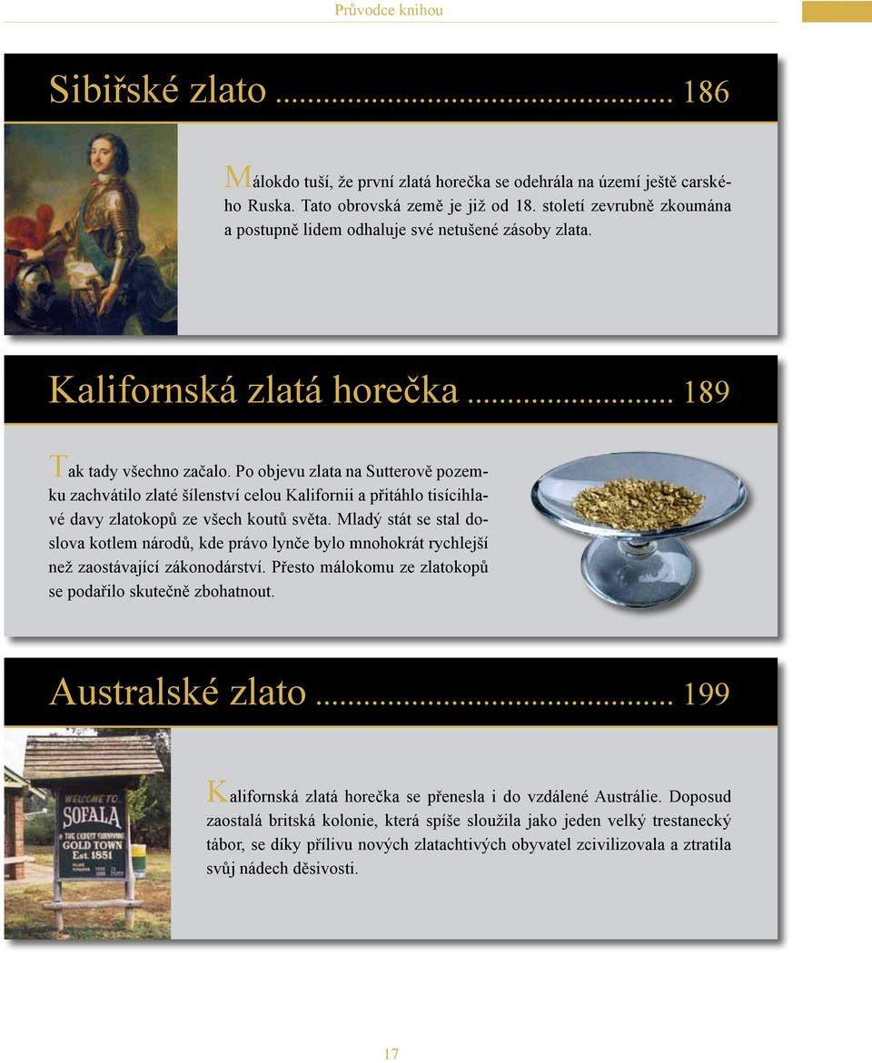 Po objevu zlata na Sutterově pozemku zachvátilo zlaté šílenství celou Kalifornii a přitáhlo tisícihlavé davy zlatokopů ze všech koutů světa.