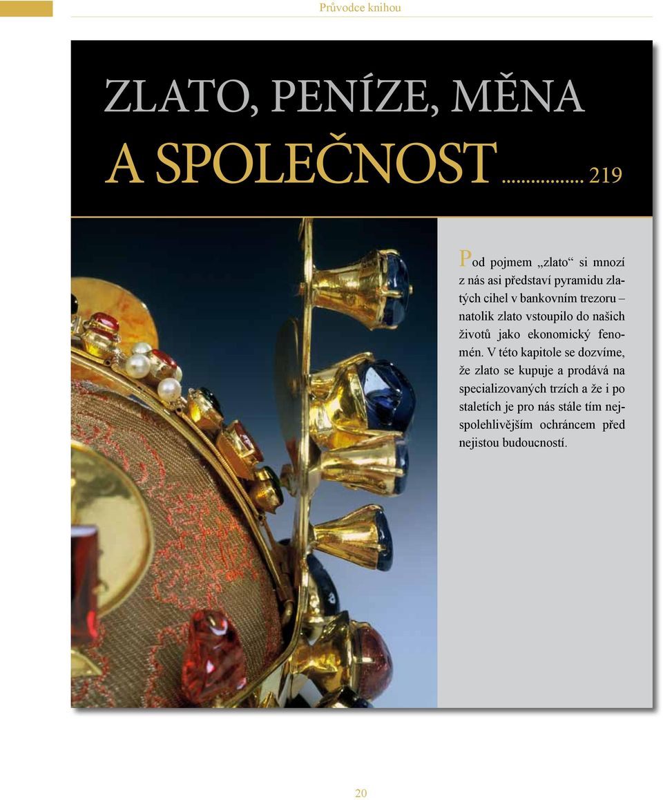 natolik zlato vstoupilo do našich životů jako ekonomický fenomén.