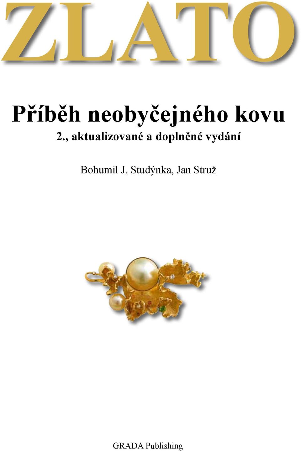 ZLATO. Příběh neobyčejného kovu 2., aktualizované a doplněné vydání.  Bohumil J. Studýnka, Jan Struž - PDF Stažení zdarma