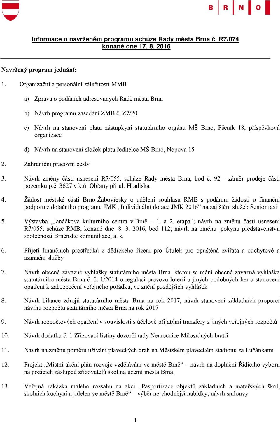 Z7/20 c) Návrh na stanovení platu zástupkyni statutárního orgánu MŠ Brno, Pšeník 18, příspěvková organizace d) Návrh na stanovení složek platu ředitelce MŠ Brno, Nopova 15 2.
