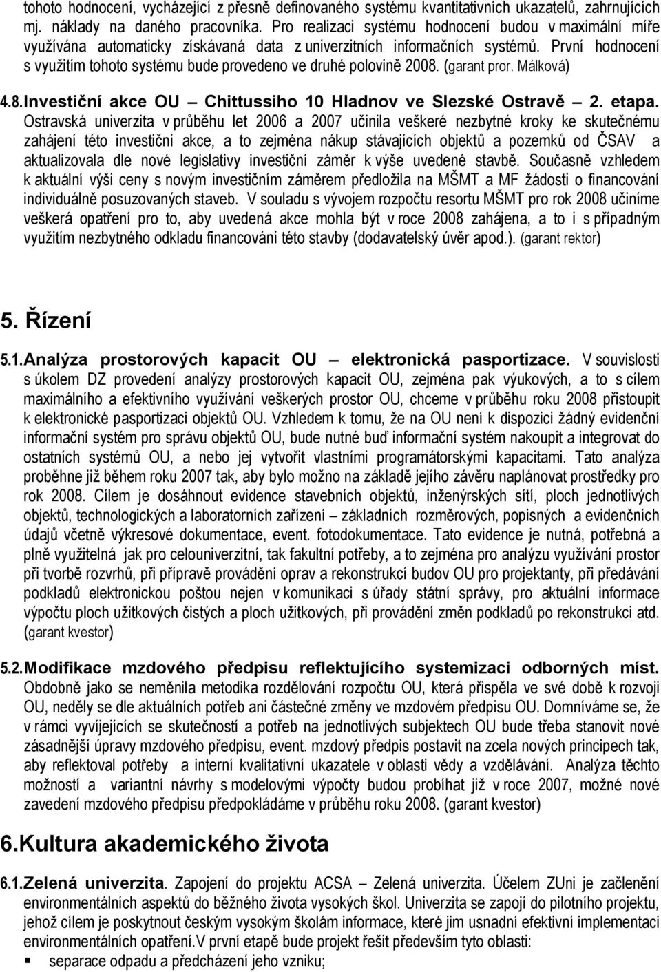 První hodnocení s využitím tohoto systému bude provedeno ve druhé polovině 2008. (garant pror. Málková) 4.8. Investiční akce OU Chittussiho 10 Hladnov ve Slezské Ostravě 2. etapa.