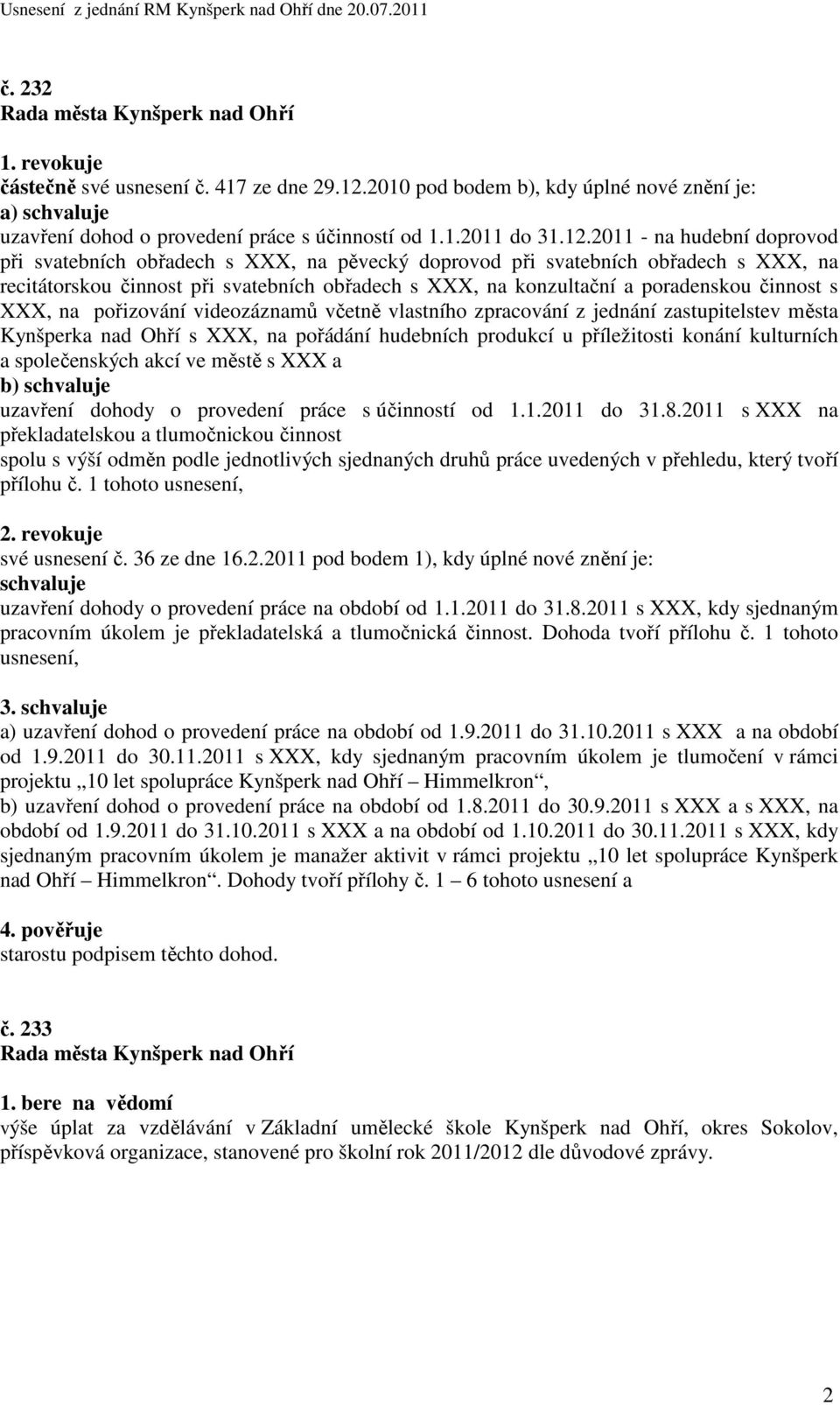 2011 - na hudební doprovod při svatebních obřadech s XXX, na pěvecký doprovod při svatebních obřadech s XXX, na recitátorskou činnost při svatebních obřadech s XXX, na konzultační a poradenskou