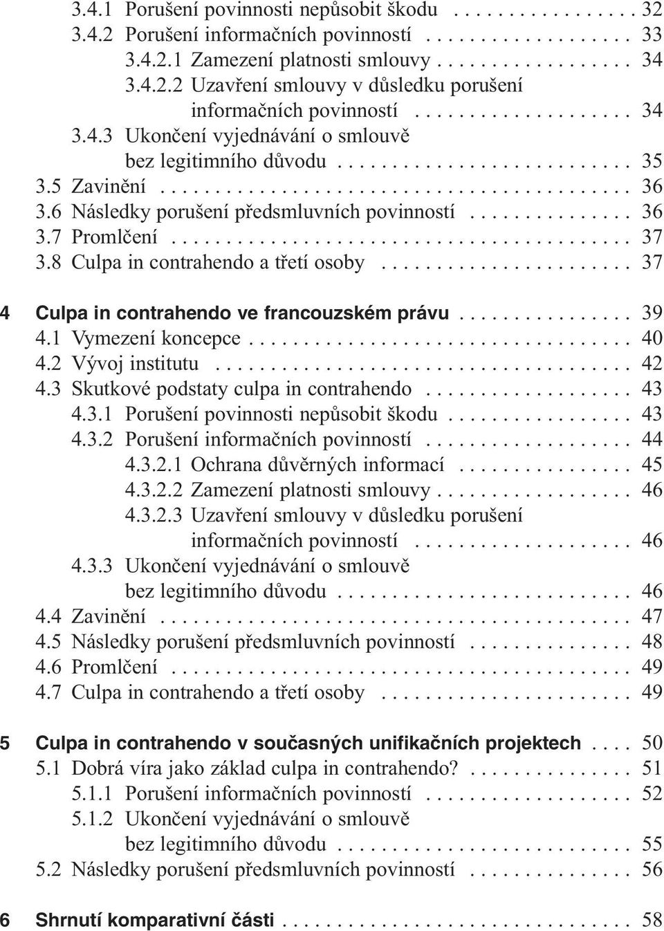 6 Následky porušení předsmluvních povinností............... 36 3.7 Promlčení.......................................... 37 3.8 Culpa in contrahendo a třetí osoby.