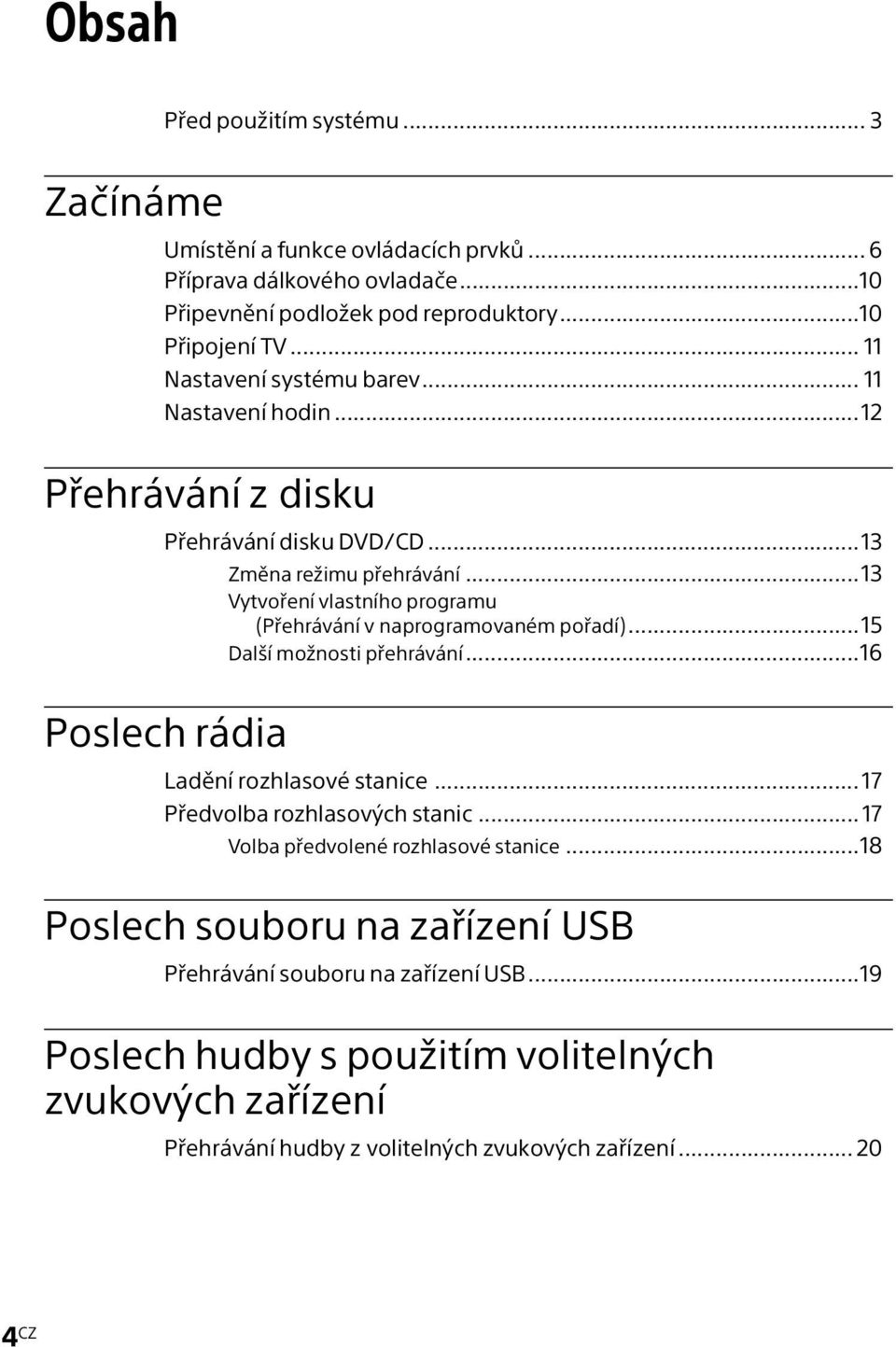 ..13 Vytvoření vlastního programu (Přehrávání v naprogramovaném pořadí)...15 Další možnosti přehrávání...16 Poslech rádia Ladění rozhlasové stanice.
