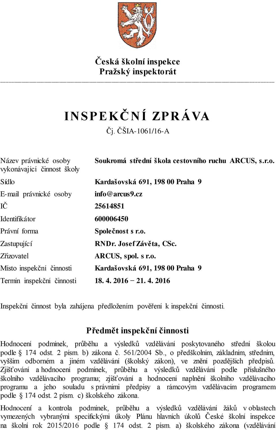 4. 2016 21. 4. 2016 Inspekční činnost byla zahájena předložením pověření k inspekční činnosti.