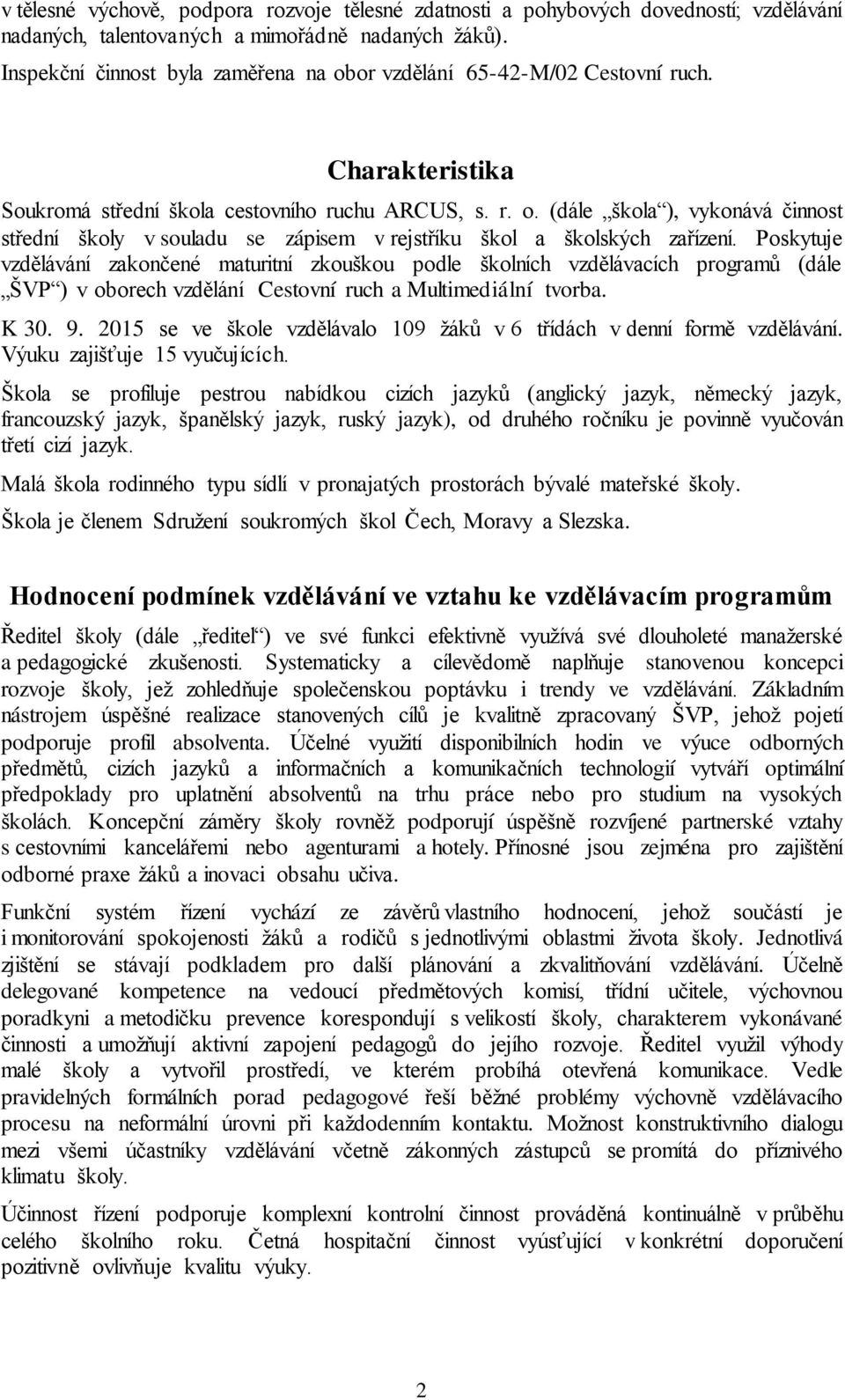 Poskytuje vzdělávání zakončené maturitní zkouškou podle školních vzdělávacích programů (dále ŠVP ) v oborech vzdělání Cestovní ruch a Multimediální tvorba. K 30. 9.