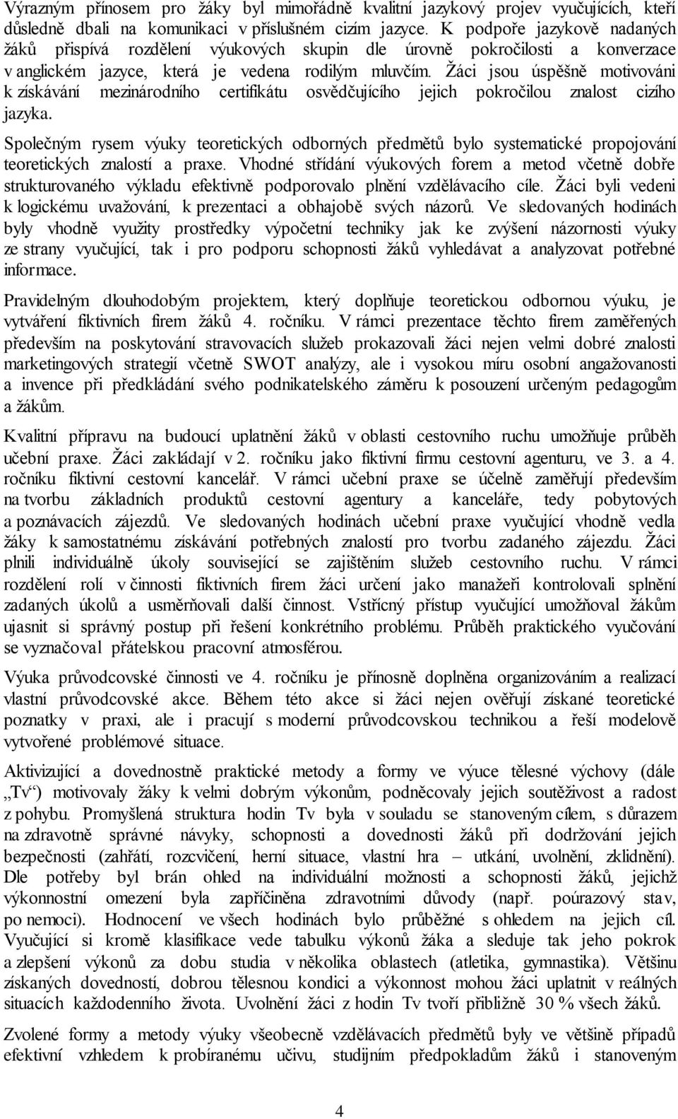 Žáci jsou úspěšně motivováni k získávání mezinárodního certifikátu osvědčujícího jejich pokročilou znalost cizího jazyka.