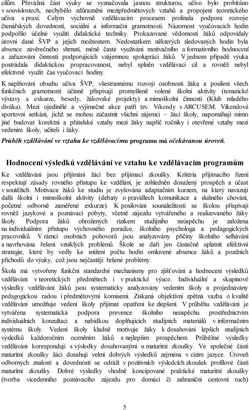 Prokazované vědomosti žáků odpovídaly úrovni dané ŠVP a jejich možnostem.