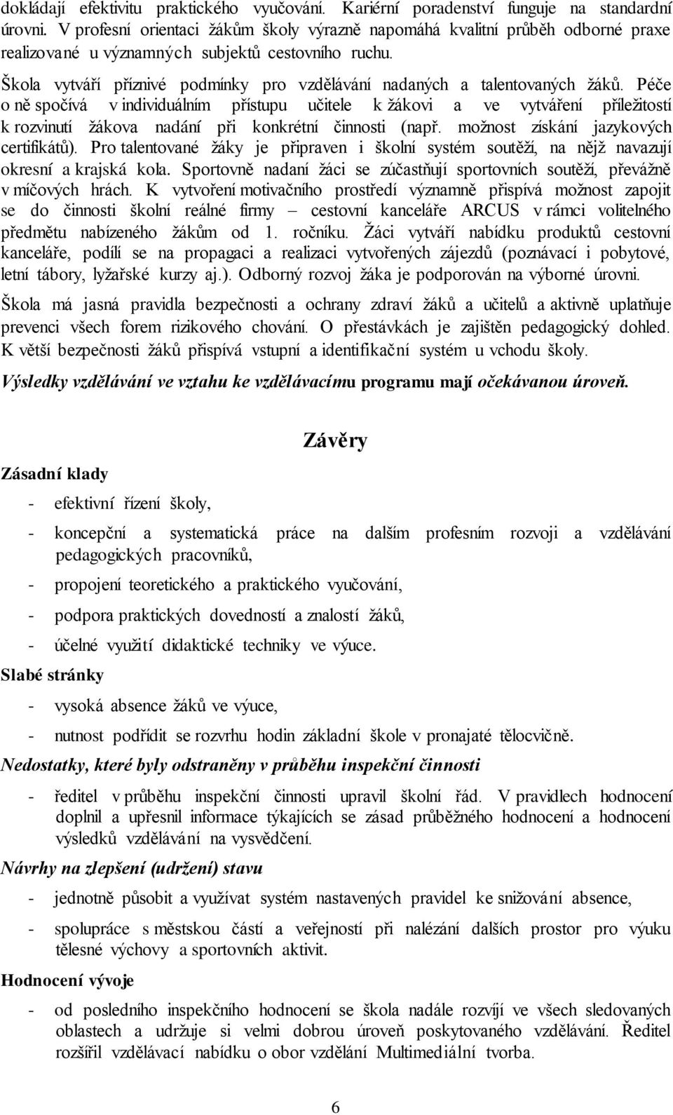 Škola vytváří příznivé podmínky pro vzdělávání nadaných a talentovaných žáků.