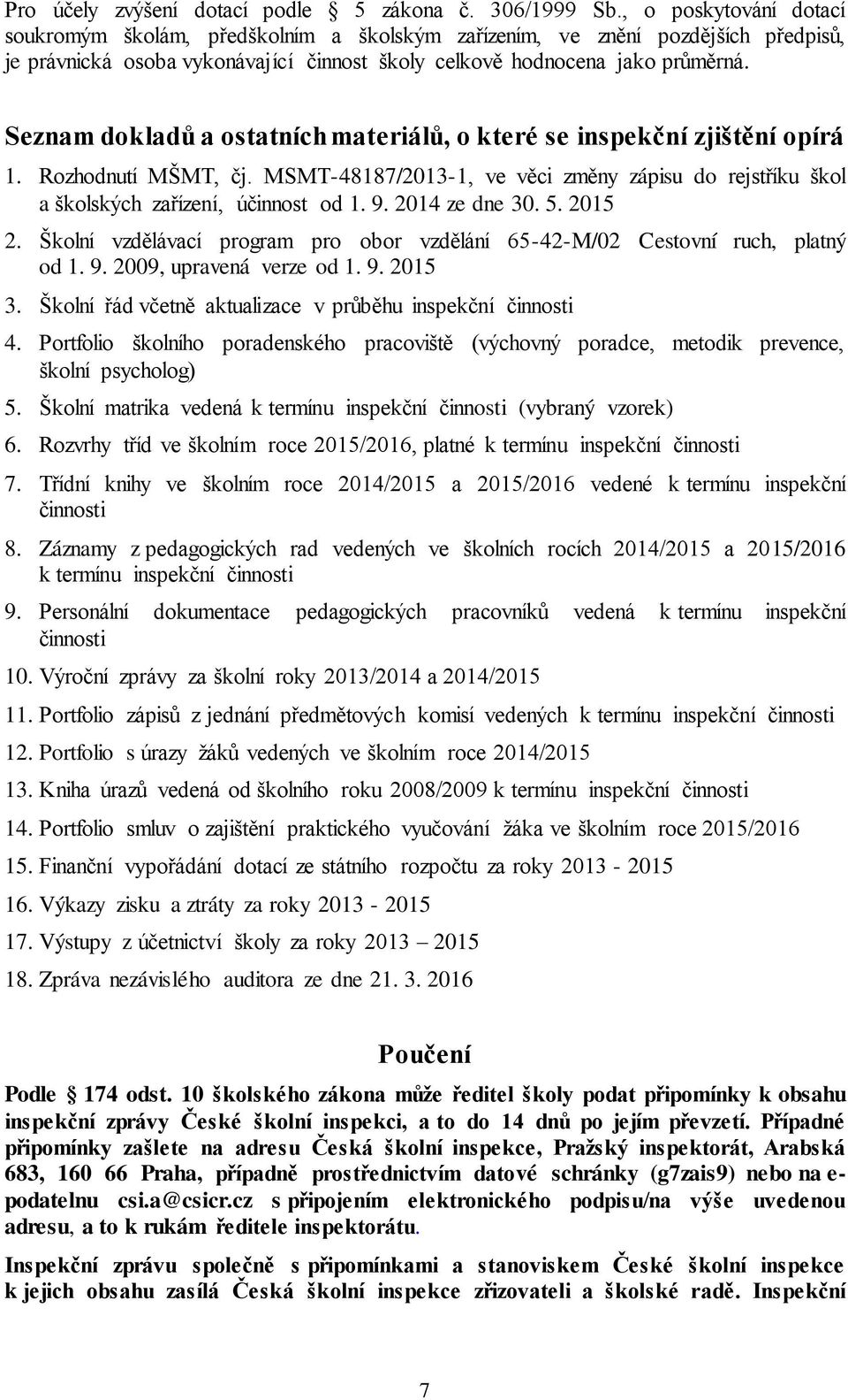Seznam dokladů a ostatních materiálů, o které se inspekční zjištění opírá 1. Rozhodnutí MŠMT, čj. MSMT-48187/2013-1, ve věci změny zápisu do rejstříku škol a školských zařízení, účinnost od 1. 9.