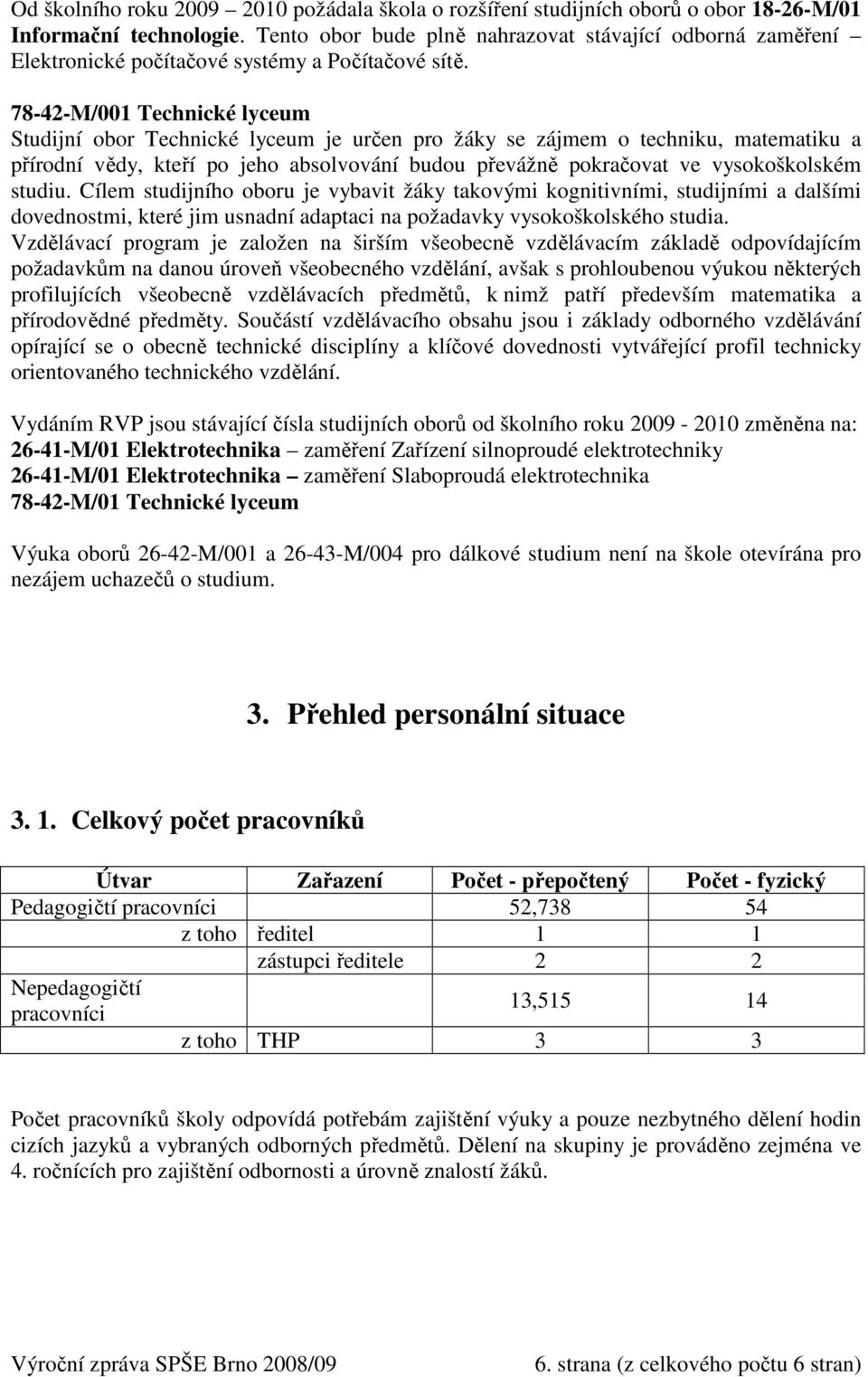 78-42-M/001 Technické lyceum Studijní obor Technické lyceum je určen pro žáky se zájmem o techniku, matematiku a přírodní vědy, kteří po jeho absolvování budou převážně pokračovat ve vysokoškolském