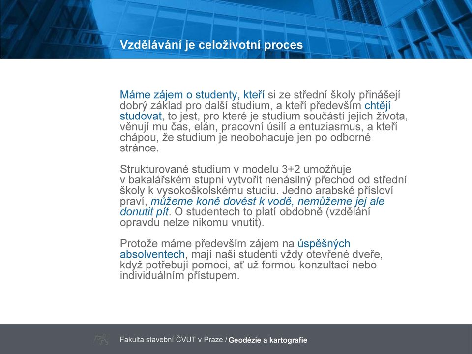 Strukturované studium v modelu 3+2 umožňuje v bakalářském stupni vytvořit nenásilný přechod od střední školy k vysokoškolskému studiu.