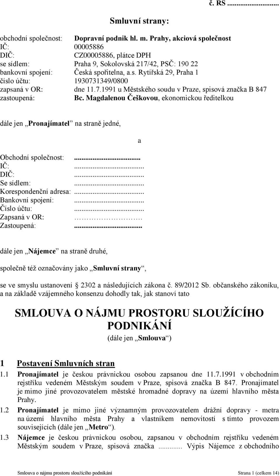 7.1991 u Městského soudu v Praze, spisová značka B 847 zastoupená: Bc. Magdalenou Češkovou, ekonomickou ředitelkou dále jen Pronajímatel na straně jedné, Obchodní společnost:... IČ:... DIČ:.