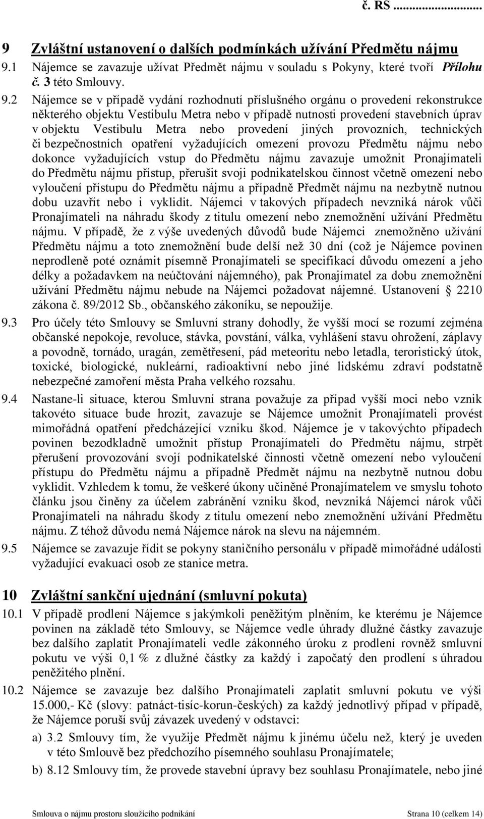 2 Nájemce se v případě vydání rozhodnutí příslušného orgánu o provedení rekonstrukce některého objektu Vestibulu Metra nebo v případě nutnosti provedení stavebních úprav v objektu Vestibulu Metra