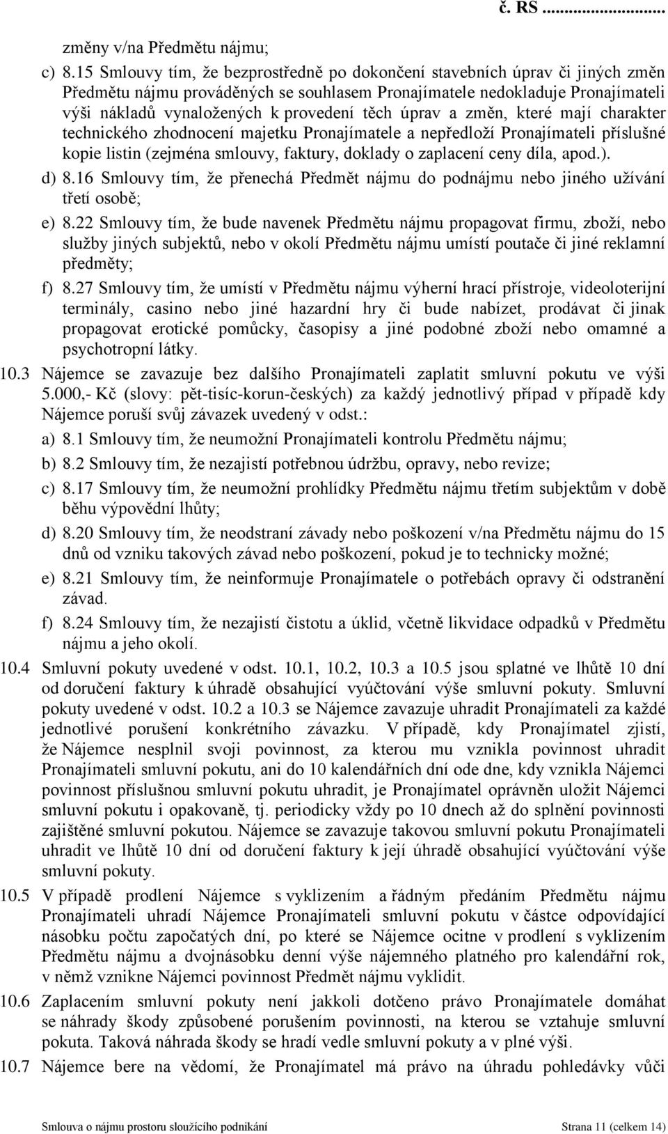 těch úprav a změn, které mají charakter technického zhodnocení majetku Pronajímatele a nepředloží Pronajímateli příslušné kopie listin (zejména smlouvy, faktury, doklady o zaplacení ceny díla, apod.).