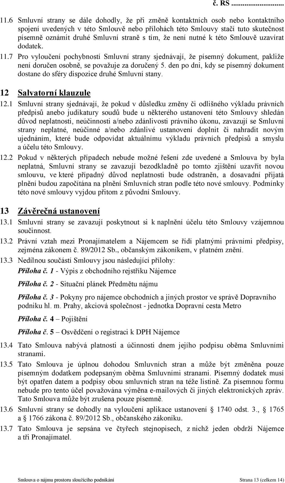 den po dni, kdy se písemný dokument dostane do sféry dispozice druhé Smluvní stany. 12 Salvatorní klauzule 12.