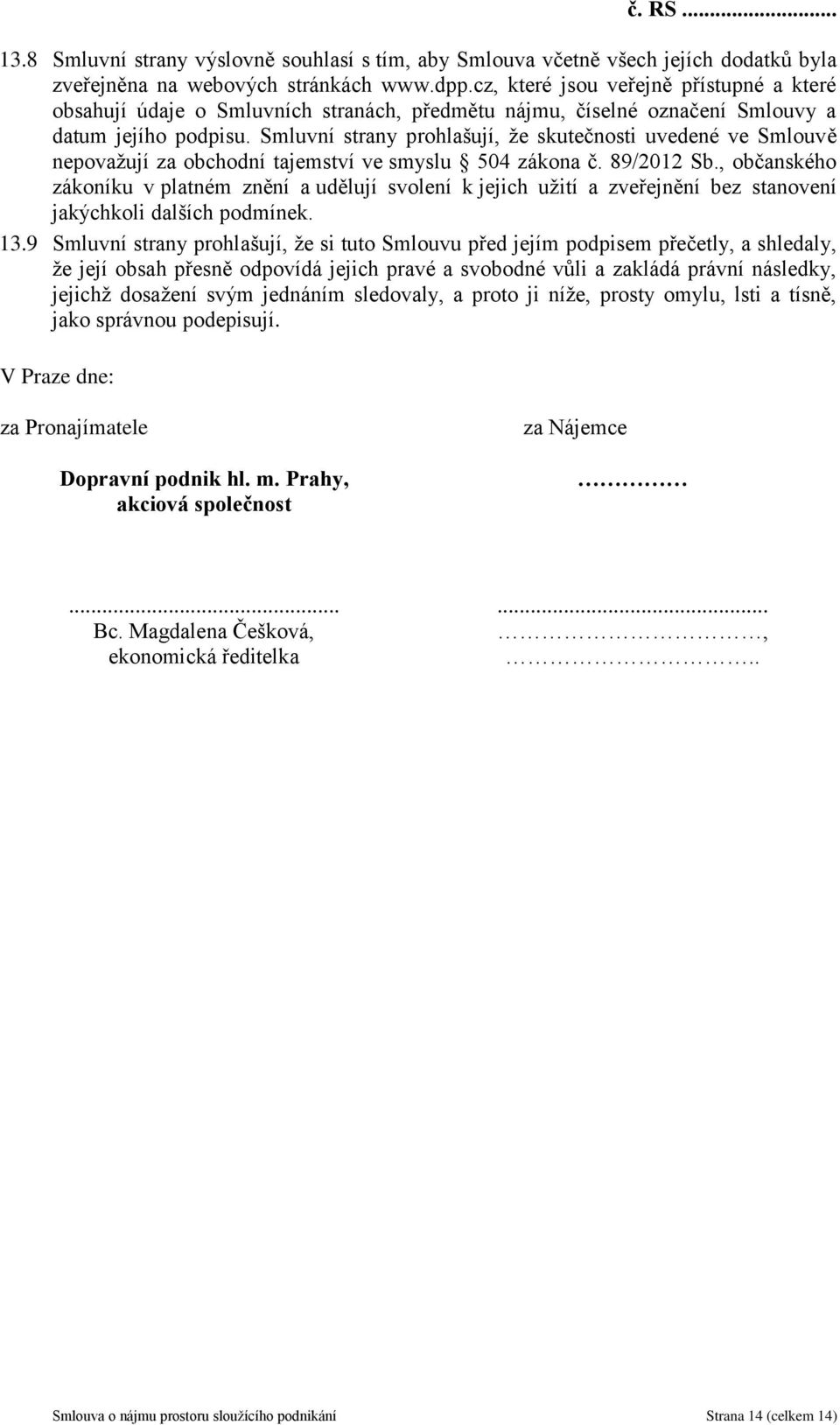 Smluvní strany prohlašují, že skutečnosti uvedené ve Smlouvě nepovažují za obchodní tajemství ve smyslu 504 zákona č. 89/2012 Sb.