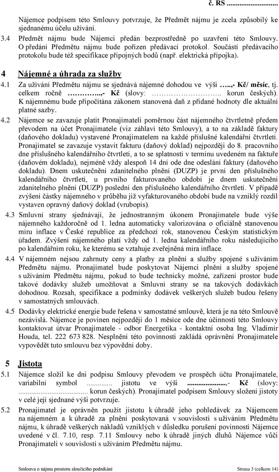 1 Za užívání Předmětu nájmu se sjednává nájemné dohodou ve výši..,- Kč/ měsíc, tj. celkem ročně..,- Kč (slovy:.. korun českých).