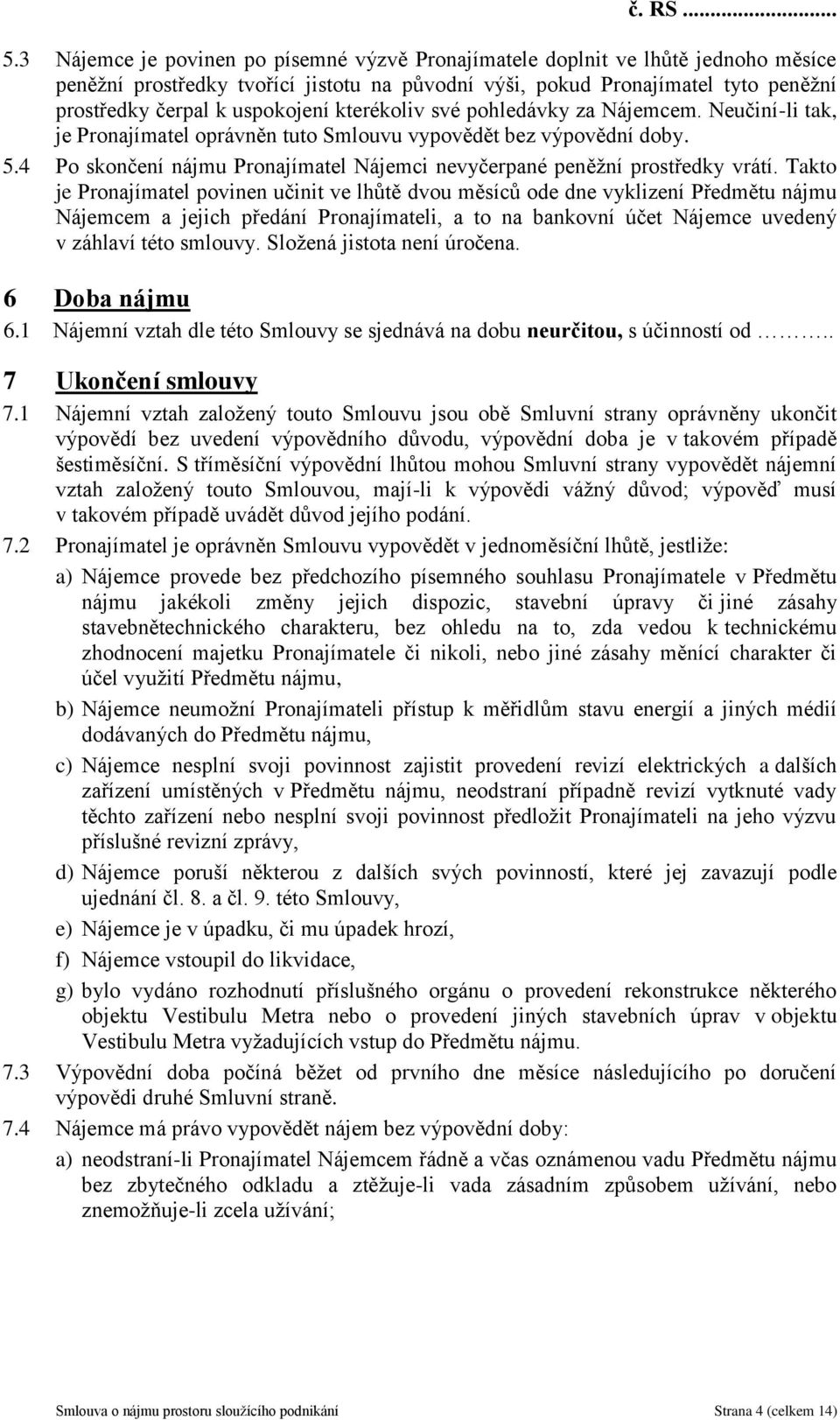 4 Po skončení nájmu Pronajímatel Nájemci nevyčerpané peněžní prostředky vrátí.