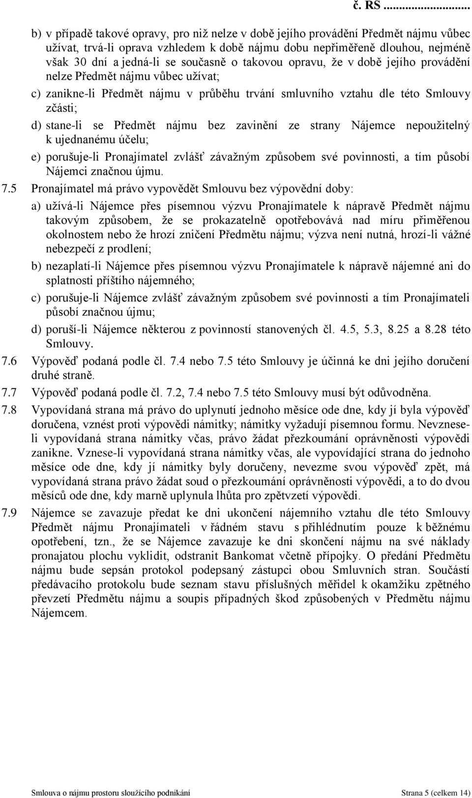 zavinění ze strany Nájemce nepoužitelný k ujednanému účelu; e) porušuje-li Pronajímatel zvlášť závažným způsobem své povinnosti, a tím působí Nájemci značnou újmu. 7.