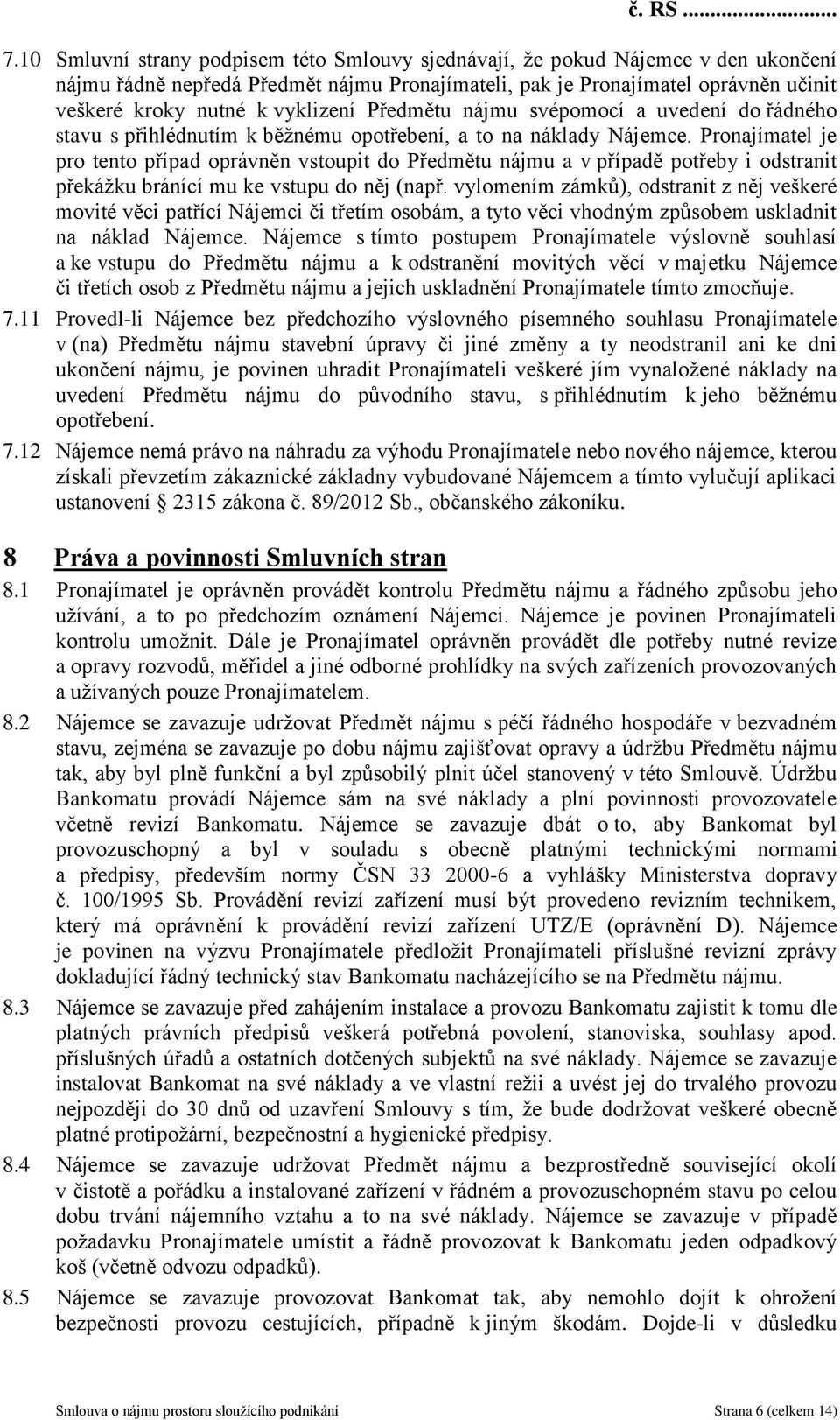 Pronajímatel je pro tento případ oprávněn vstoupit do Předmětu nájmu a v případě potřeby i odstranit překážku bránící mu ke vstupu do něj (např.