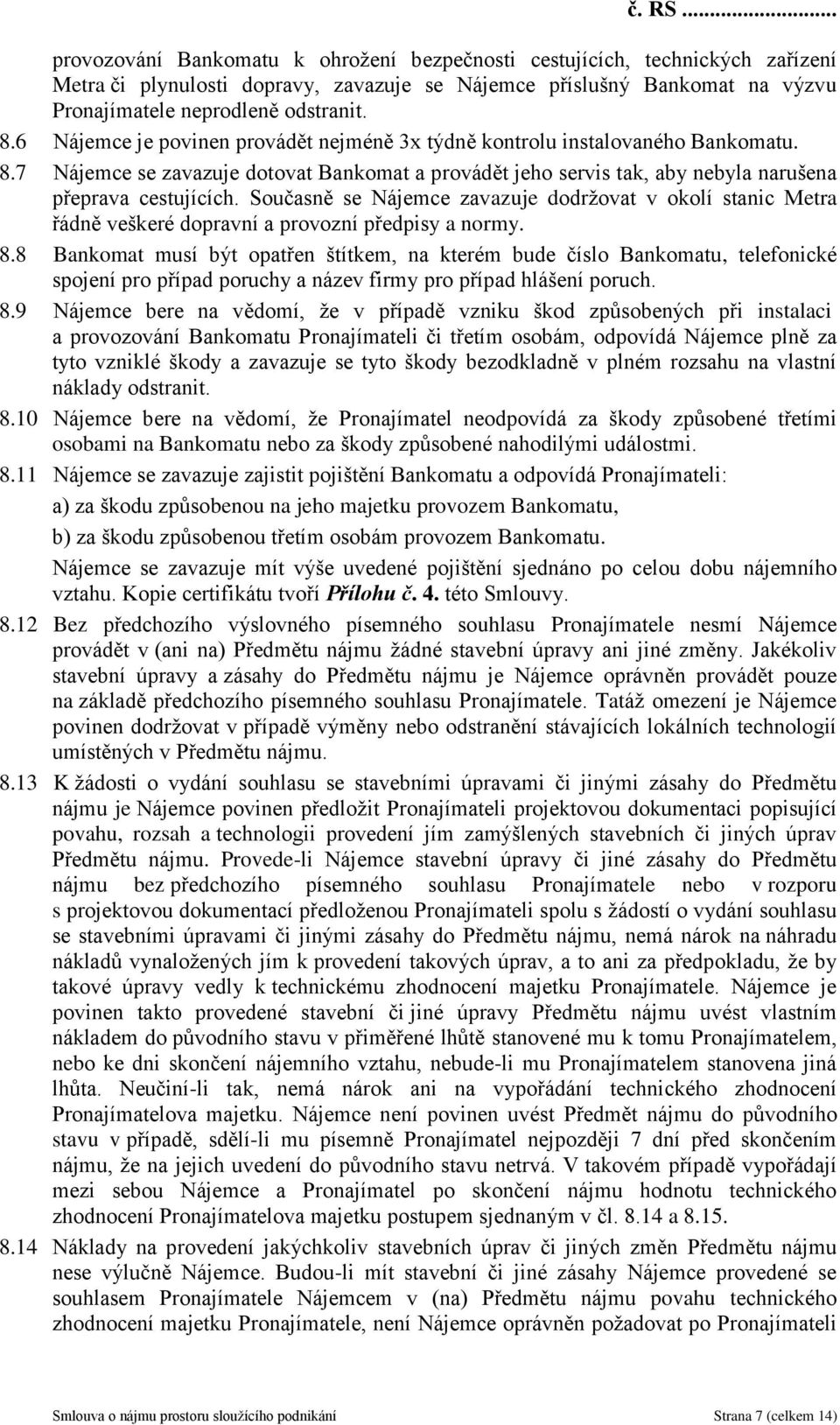 Současně se Nájemce zavazuje dodržovat v okolí stanic Metra řádně veškeré dopravní a provozní předpisy a normy. 8.