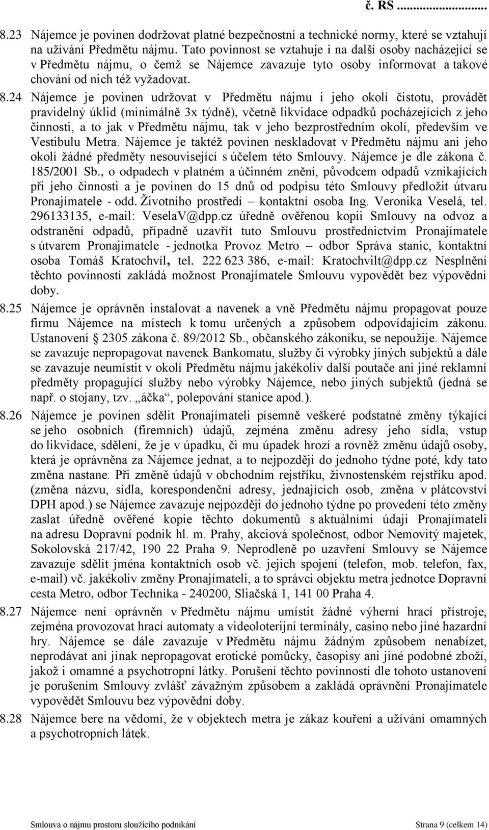 24 Nájemce je povinen udržovat v Předmětu nájmu i jeho okolí čistotu, provádět pravidelný úklid (minimálně 3x týdně), včetně likvidace odpadků pocházejících z jeho činnosti, a to jak v Předmětu