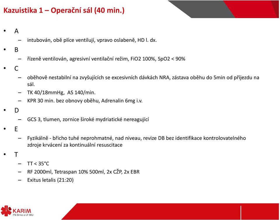 příjezdu na sál. TK 40/18mmHg, AS 140/min. KPR 30 min. bez obnovy