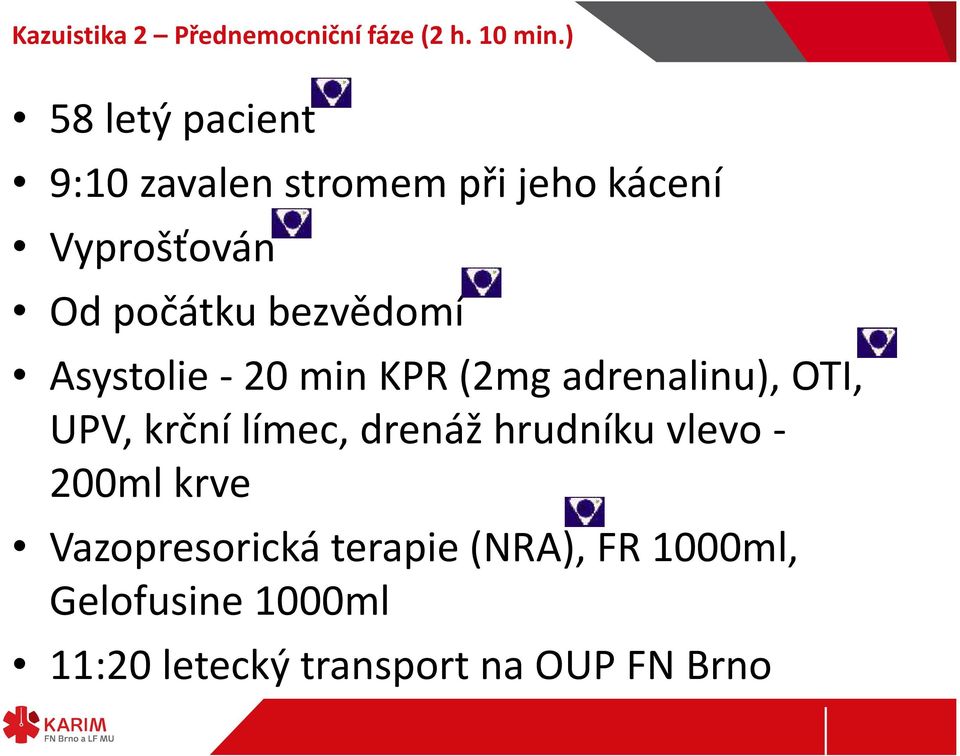bezvědomí Asystolie - 20 min KPR (2mg adrenalinu), OTI, UPV, krční límec, drenáž