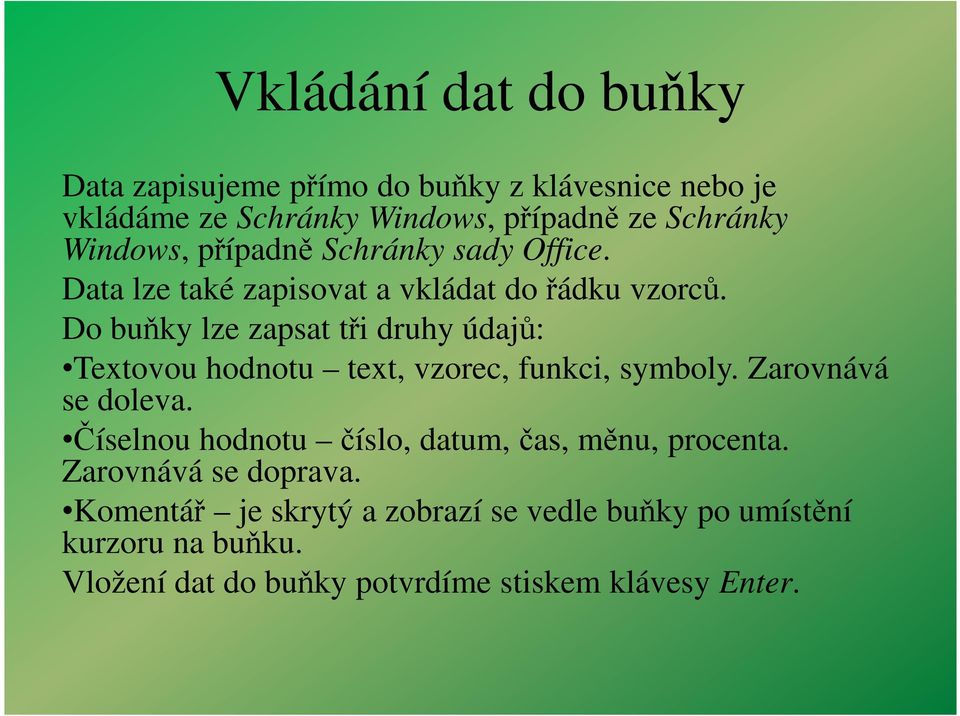 Do buňky lze zapsat tři druhy údajů: Textovou hodnotu text, vzorec, funkci, symboly. Zarovnává se doleva.