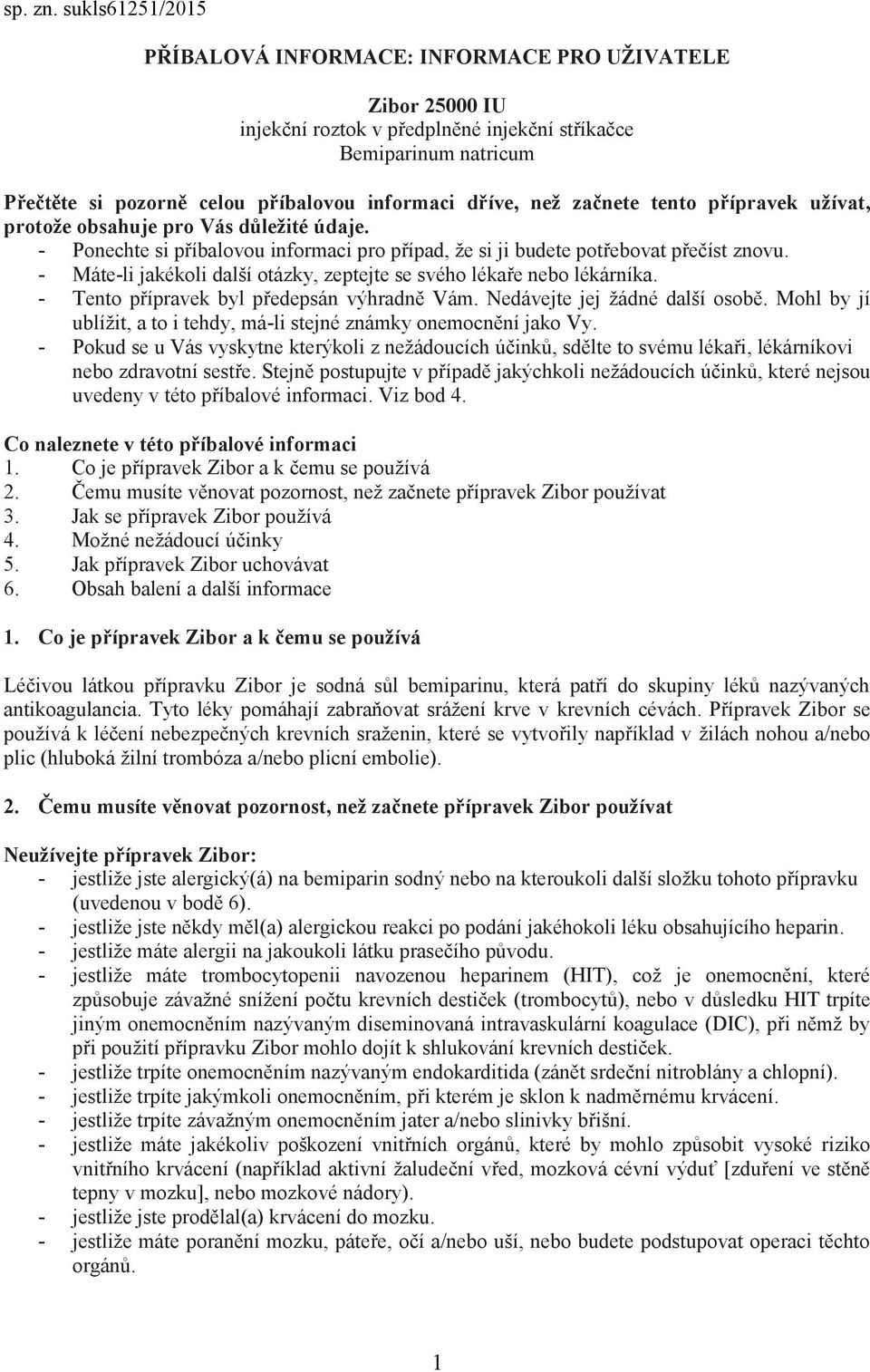 než začnete tento přípravek užívat, protože obsahuje pro Vás důležité údaje. - Ponechte si příbalovou informaci pro případ, že si ji budete potřebovat přečíst znovu.