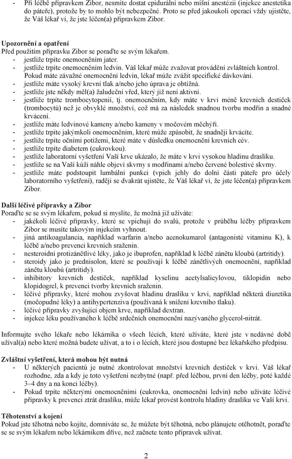 - jestliže trpíte onemocněním jater. - jestliže trpíte onemocněním ledvin. Váš lékař může zvažovat provádění zvláštních kontrol.