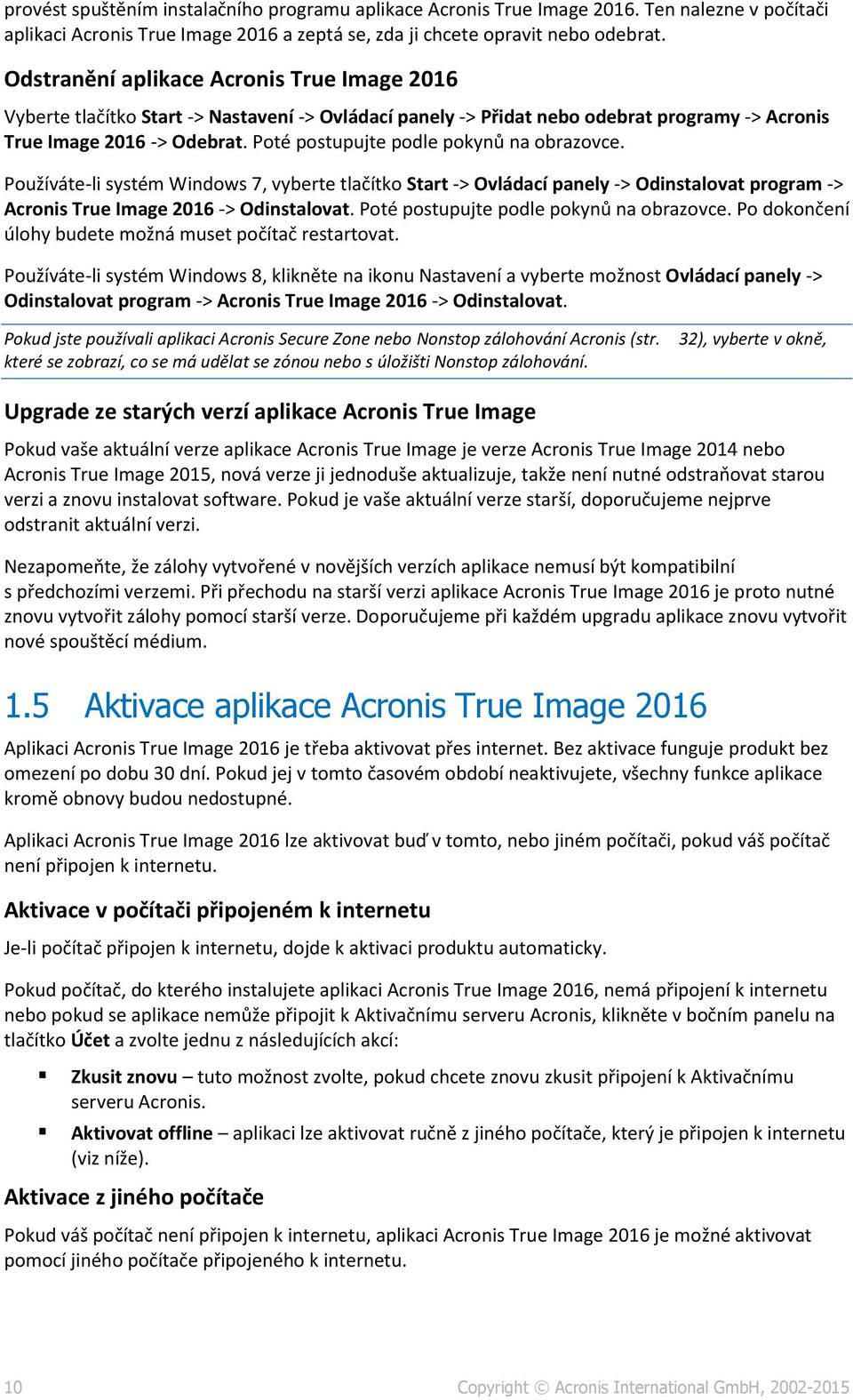 Poté postupujte podle pokynů na obrazovce. Používáte-li systém Windows 7, vyberte tlačítko Start -> Ovládací panely -> Odinstalovat program -> Acronis True Image 2016 -> Odinstalovat.