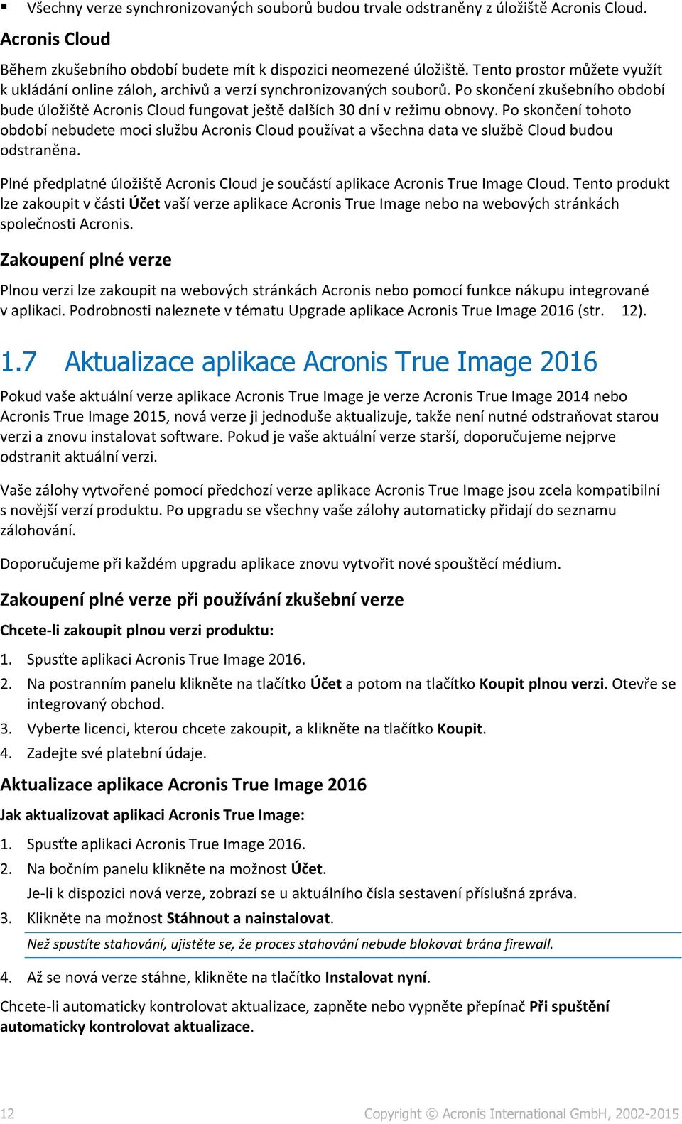 Po skončení tohoto období nebudete moci službu Acronis Cloud používat a všechna data ve službě Cloud budou odstraněna.