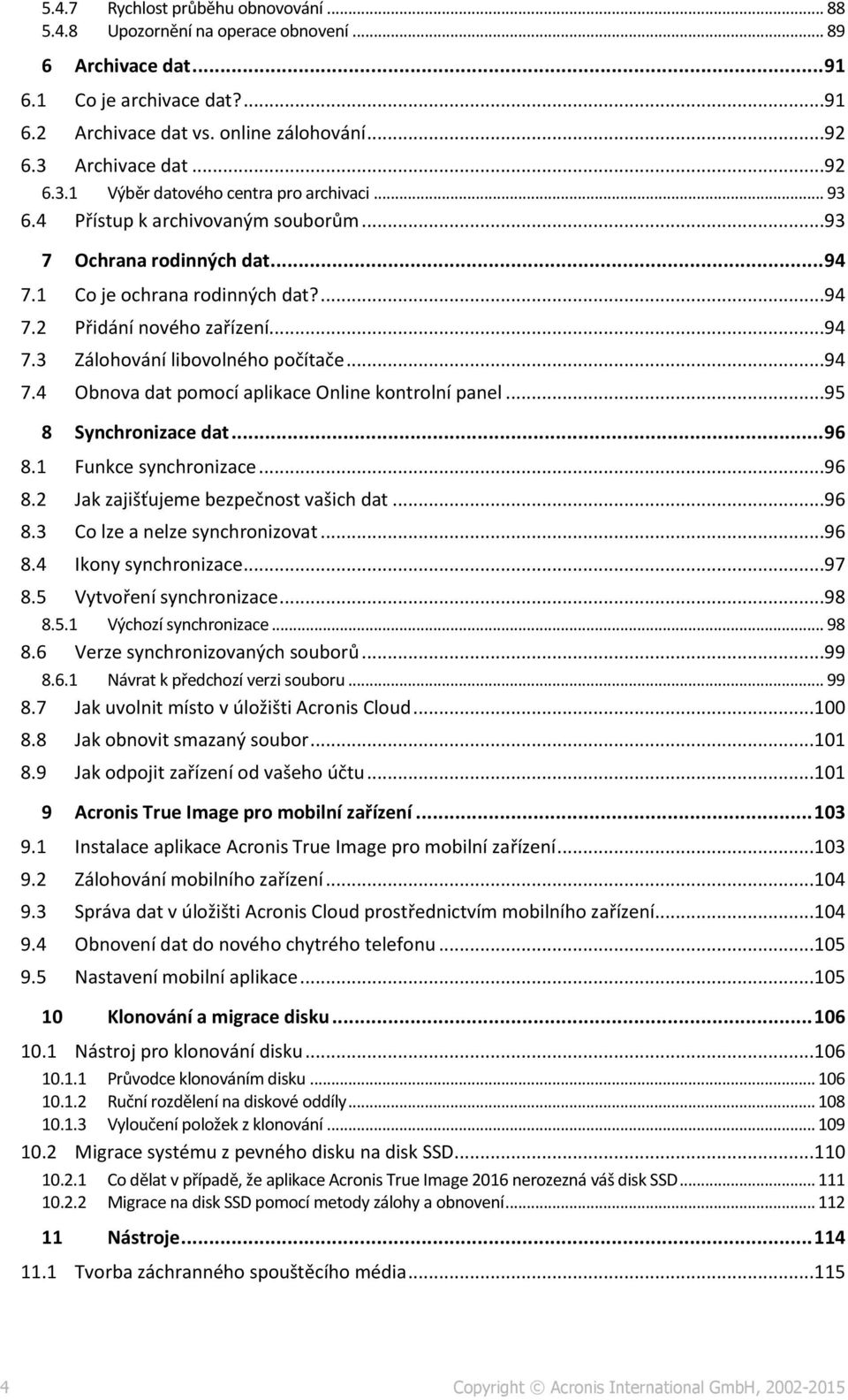 ..94 7.4 Obnova dat pomocí aplikace Online kontrolní panel...95 8 Synchronizace dat... 96 8.1 Funkce synchronizace...96 8.2 Jak zajišťujeme bezpečnost vašich dat...96 8.3 Co lze a nelze synchronizovat.
