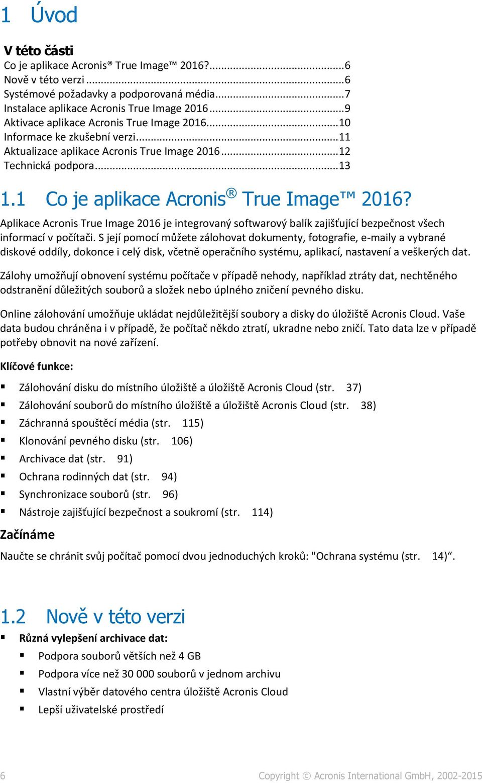 1 Co je aplikace Acronis True Image 2016? Aplikace Acronis True Image 2016 je integrovaný softwarový balík zajišťující bezpečnost všech informací v počítači.