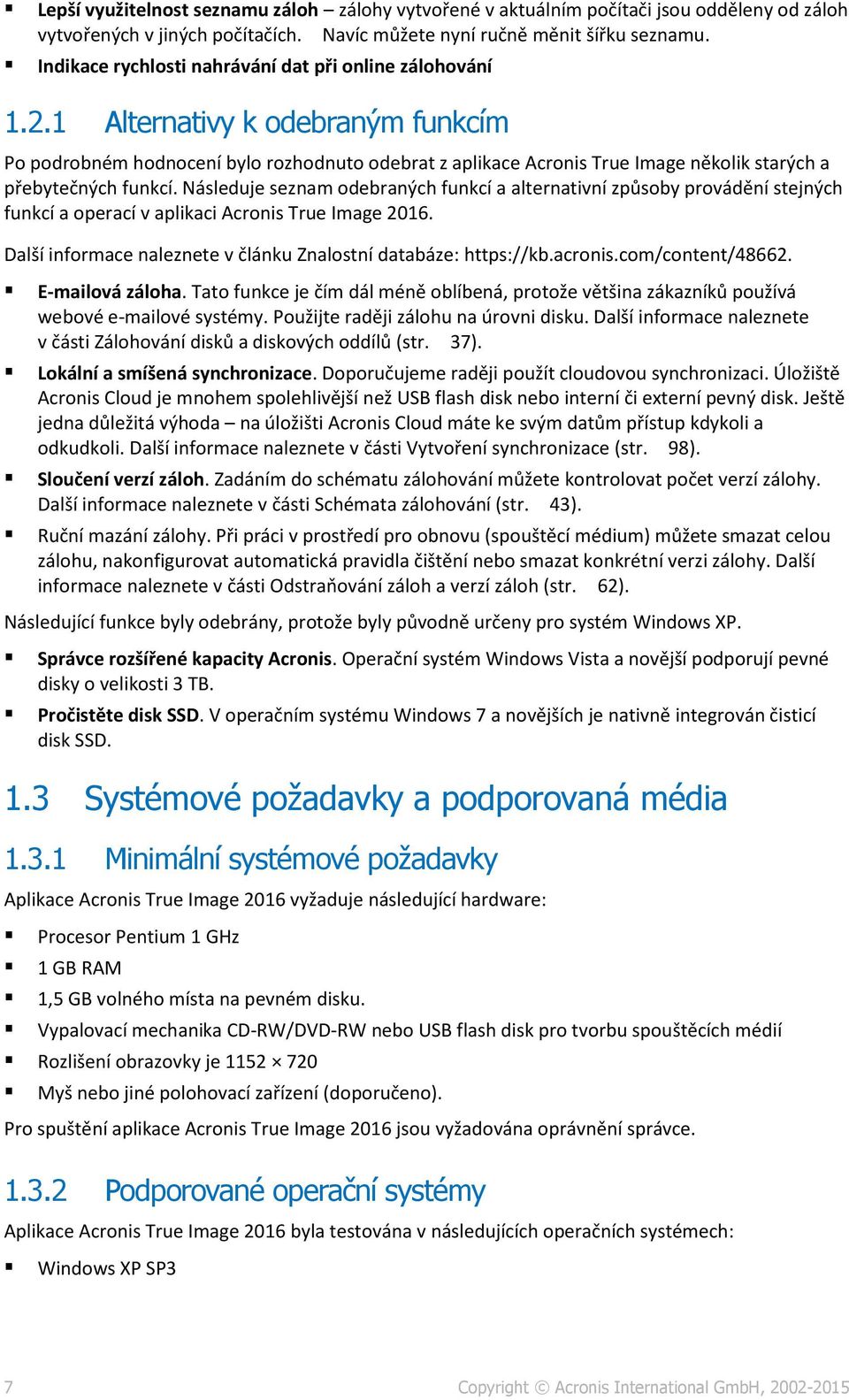 1 Alternativy k odebraným funkcím Po podrobném hodnocení bylo rozhodnuto odebrat z aplikace Acronis True Image několik starých a přebytečných funkcí.