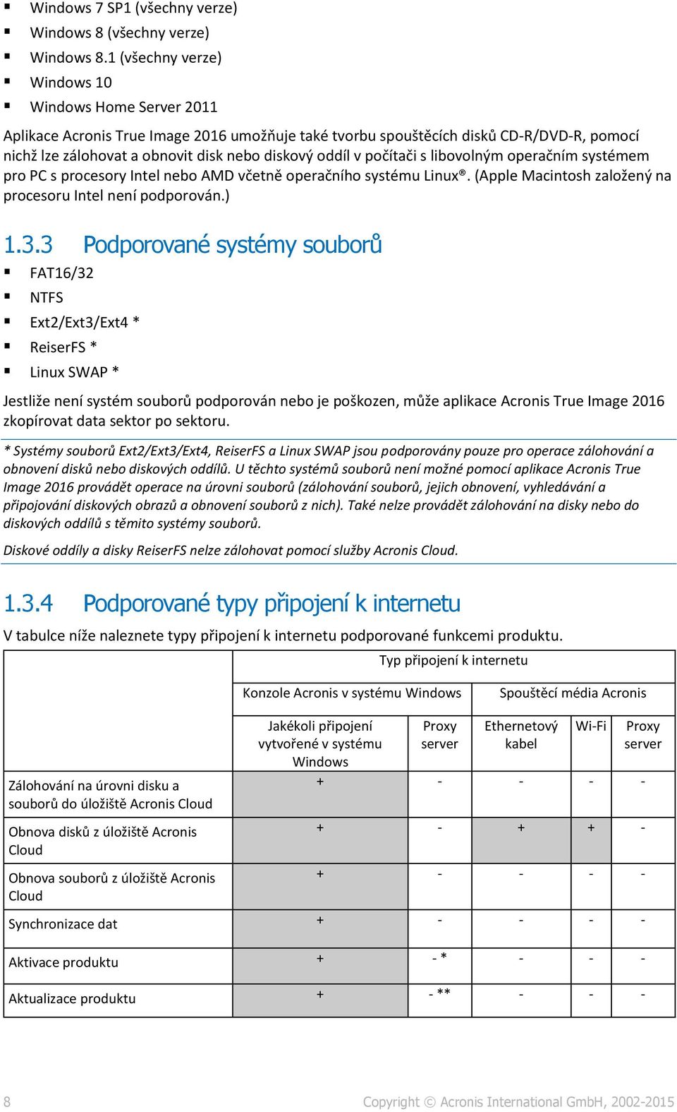 v počítači s libovolným operačním systémem pro PC s procesory Intel nebo AMD včetně operačního systému Linux. (Apple Macintosh založený na procesoru Intel není podporován.) 1.3.
