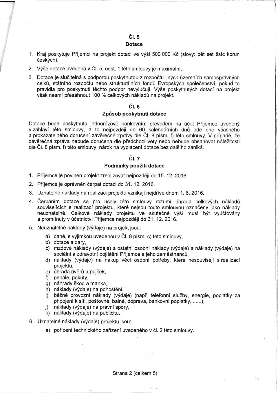 těchto podpor nevylučují. Výše poskytnutých dotací na projekt však nesmí přesáhnout 100 % celkových nákladů na projekt. ČI.