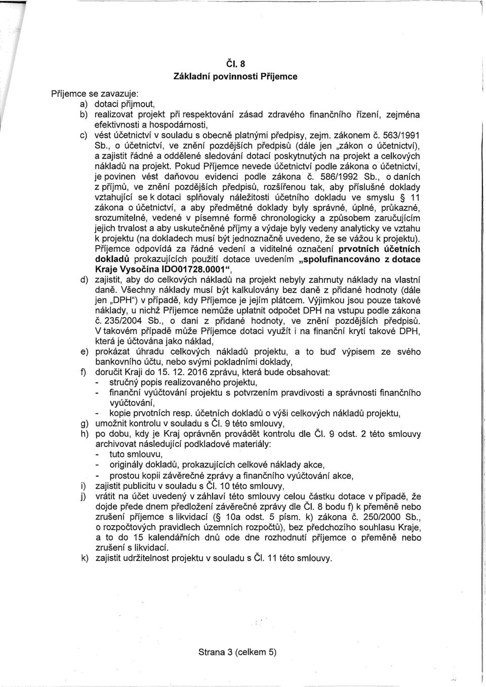 , o účetnictví, ve znění pozdějších předpisů (dále jen zákon o účetnictví), a zajistit řádné a oddělené sledování dotací poskytnutých na projekt a celkových nákladů na projekt.
